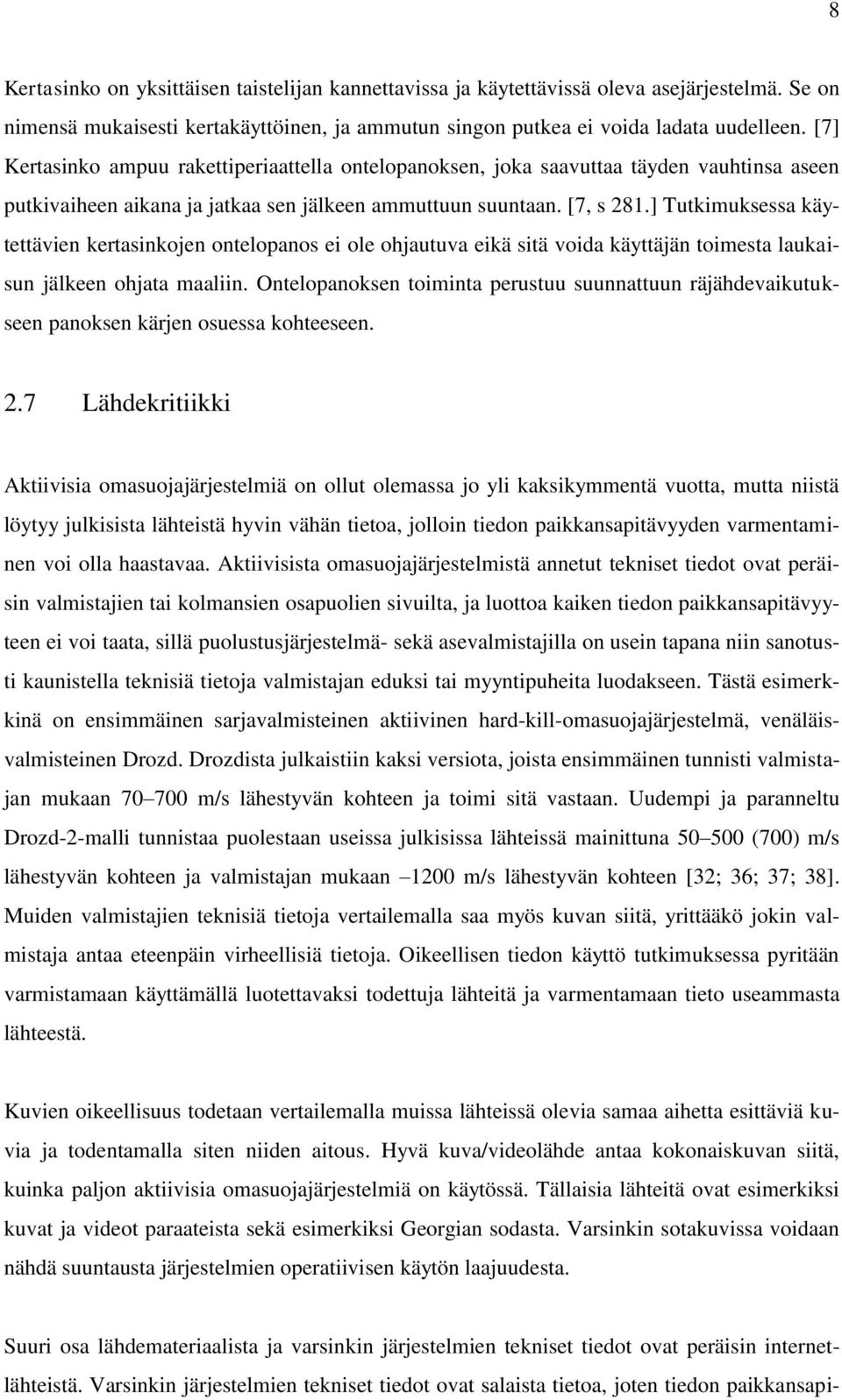 ] Tutkimuksessa käytettävien kertasinkojen ontelopanos ei ole ohjautuva eikä sitä voida käyttäjän toimesta laukaisun jälkeen ohjata maaliin.