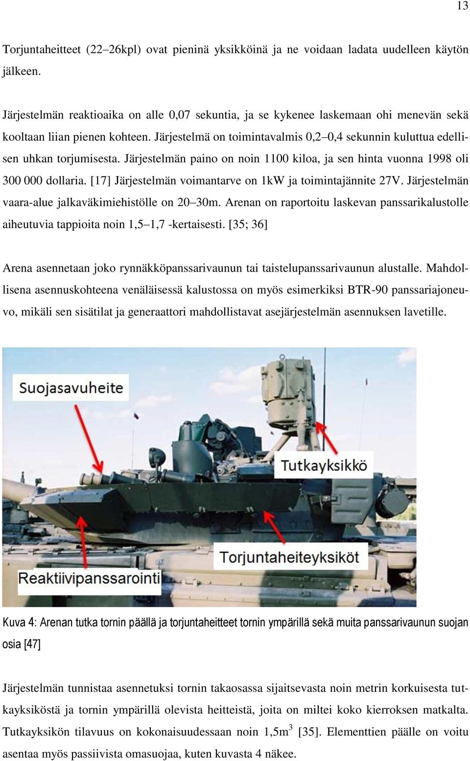 Järjestelmä on toimintavalmis 0,2 0,4 sekunnin kuluttua edellisen uhkan torjumisesta. Järjestelmän paino on noin 1100 kiloa, ja sen hinta vuonna 1998 oli 300 000 dollaria.