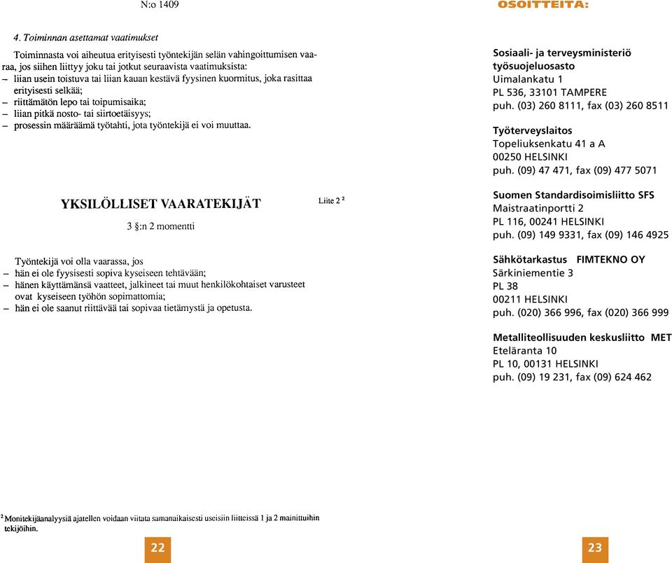 (09) 47 471, fax (09) 477 5071 Suomen Standardisoimisliitto SFS Maistraatinportti 2 PL 116, 00241 HELSINKI puh.