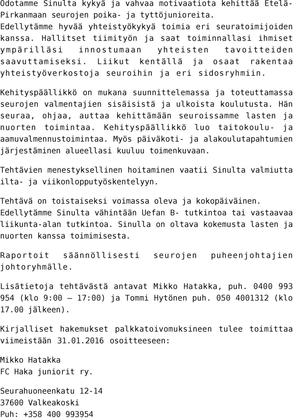 Kehityspäällikkö on mukana suunnittelemassa ja toteuttamassa seurojen valmentajien sisäisistä ja ulkoista koulutusta. Hän seuraa, ohjaa, auttaa kehittämään seuroissamme lasten ja nuorten toimintaa.
