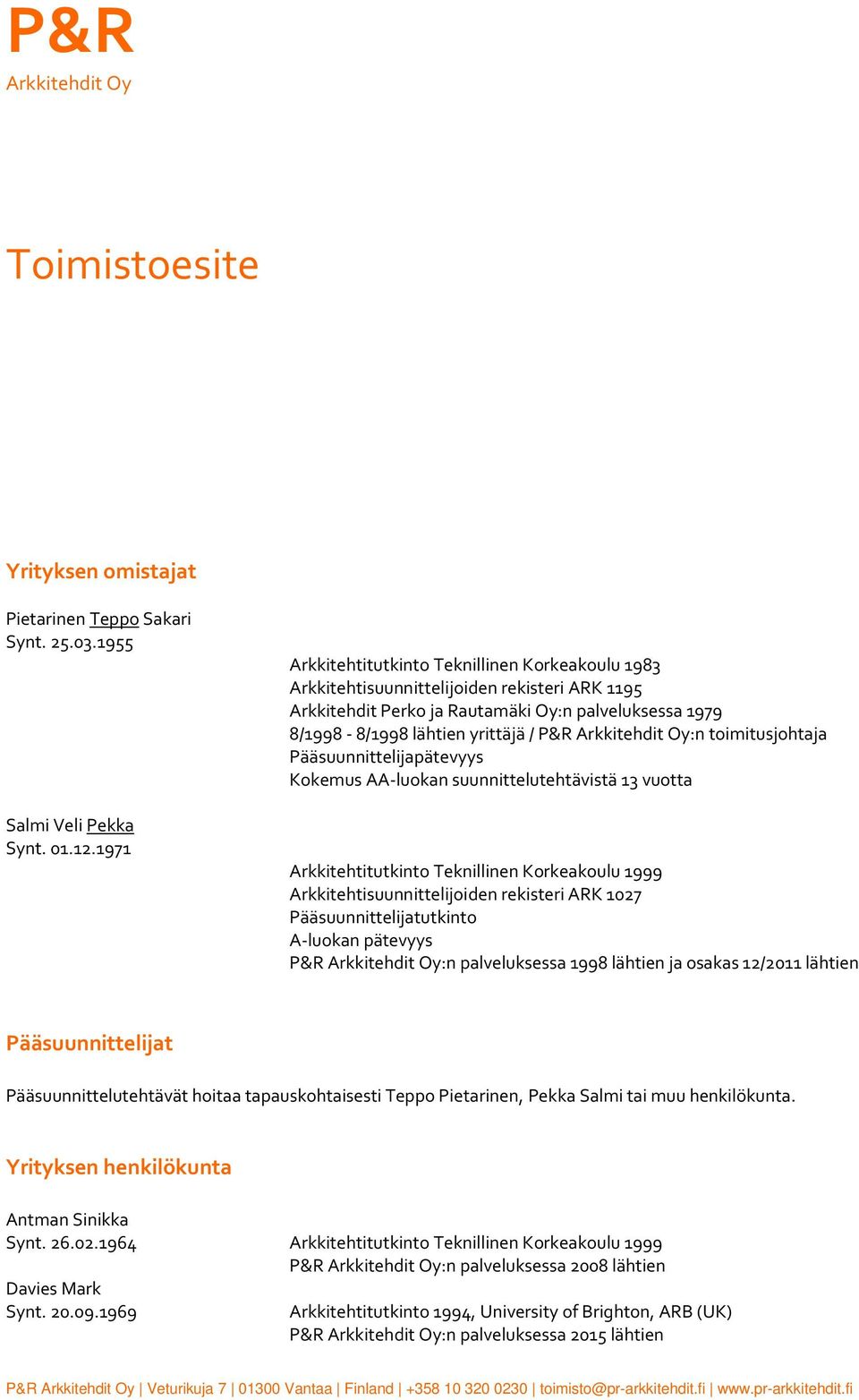 toimitusjohtaja Pääsuunnittelijapätevyys Kokemus AA-luokan suunnittelutehtävistä 13 vuotta Arkkitehtitutkinto Teknillinen Korkeakoulu 1999 Arkkitehtisuunnittelijoiden rekisteri ARK 1027