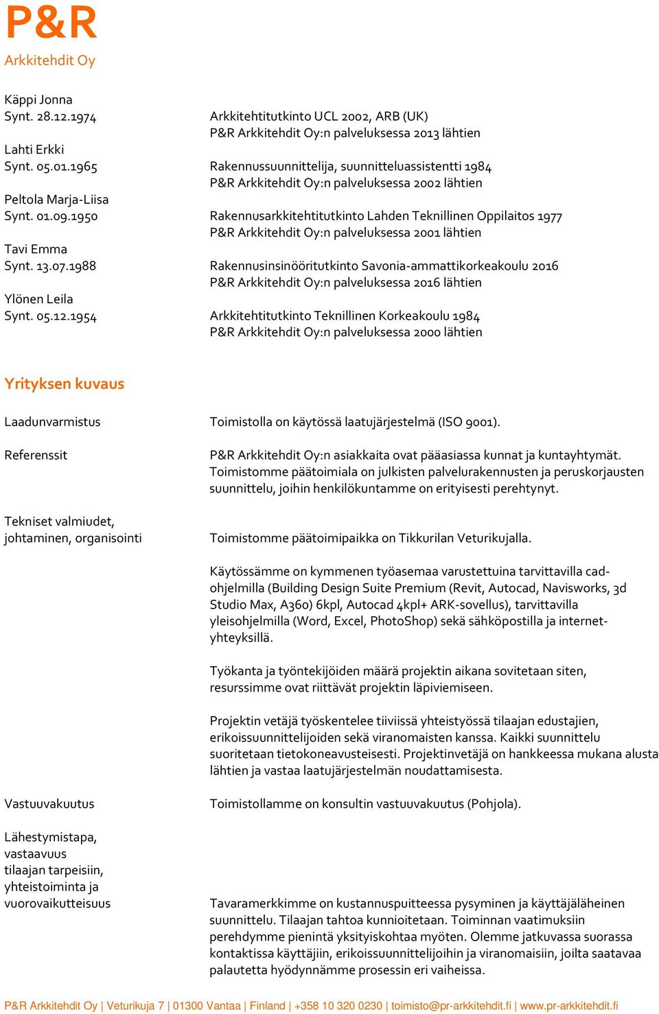 1950 Rakennusarkkitehtitutkinto Lahden Teknillinen Oppilaitos 1977 P&R :n palveluksessa 2001 lähtien Tavi Emma Synt. 13.07.