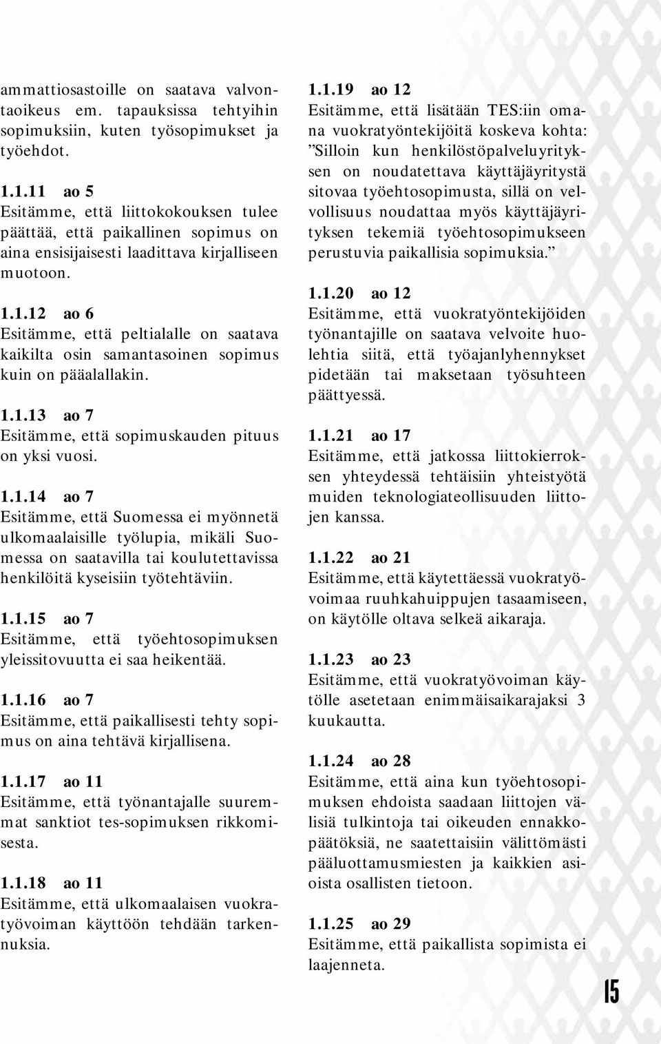 1.1.13 ao 7 Esitämme, että sopimuskauden pituus on yksi vuosi. 1.1.14 ao 7 Esitämme, että Suomessa ei myönnetä ulkomaalaisille työlupia, mikäli Suomessa on saatavilla tai koulutettavissa henkilöitä kyseisiin työtehtäviin.