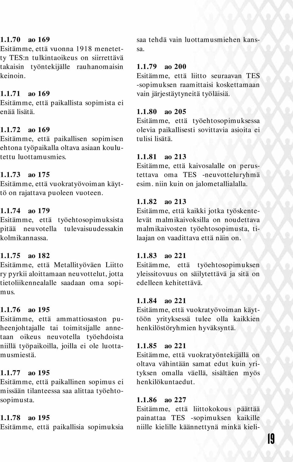 1.1.75 ao 182 Esitämme, että Metallityöväen Liitto ry pyrkii aloittamaan neuvottelut, jotta tietoliikennealalle saadaan oma sopimus. 1.1.76 ao 195 Esitämme, että ammattiosaston puheenjohtajalle tai toimitsijalle annetaan oikeus neuvotella työehdoista niillä työpaikoilla, joilla ei ole luottamusmiestä.