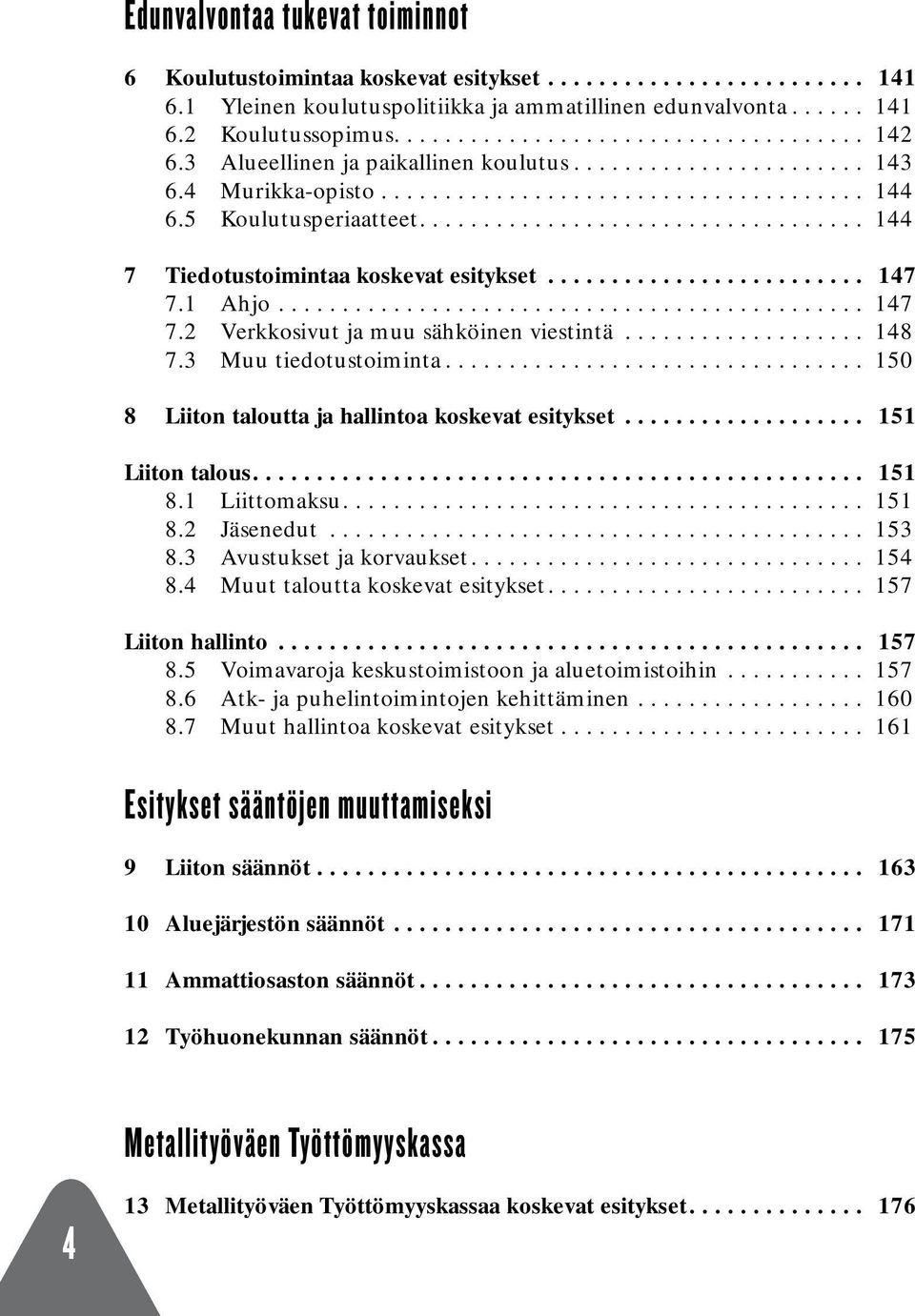 ........................ 147 7.1 Ahjo.............................................. 147 7.2 Verkkosivut ja muu sähköinen viestintä................... 148 7.3 Muu tiedotustoiminta.