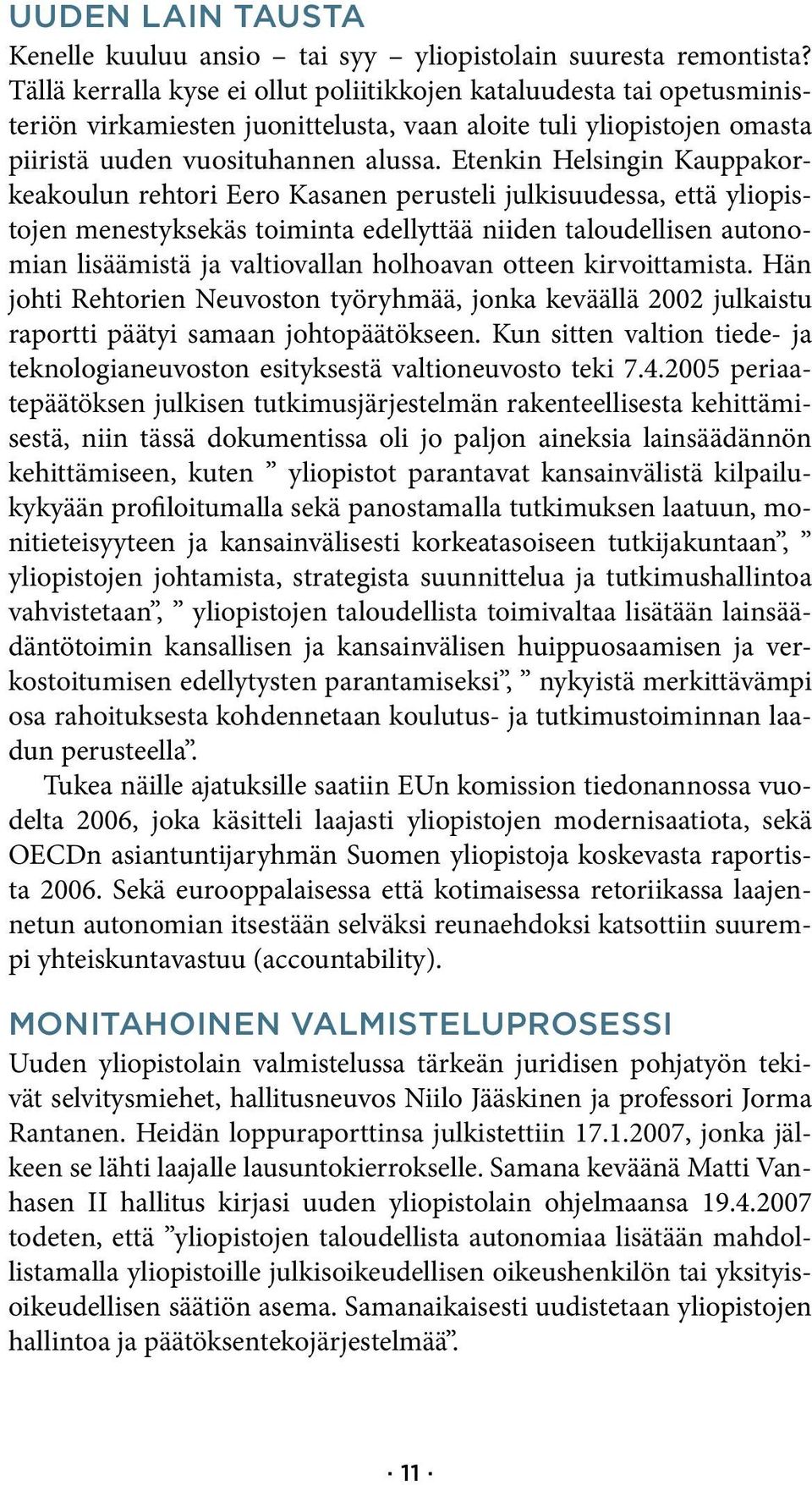 Etenkin Helsingin Kauppakorkeakoulun rehtori Eero Kasanen perusteli julkisuudessa, että yliopistojen menestyksekäs toiminta edellyttää niiden taloudellisen autonomian lisäämistä ja valtiovallan