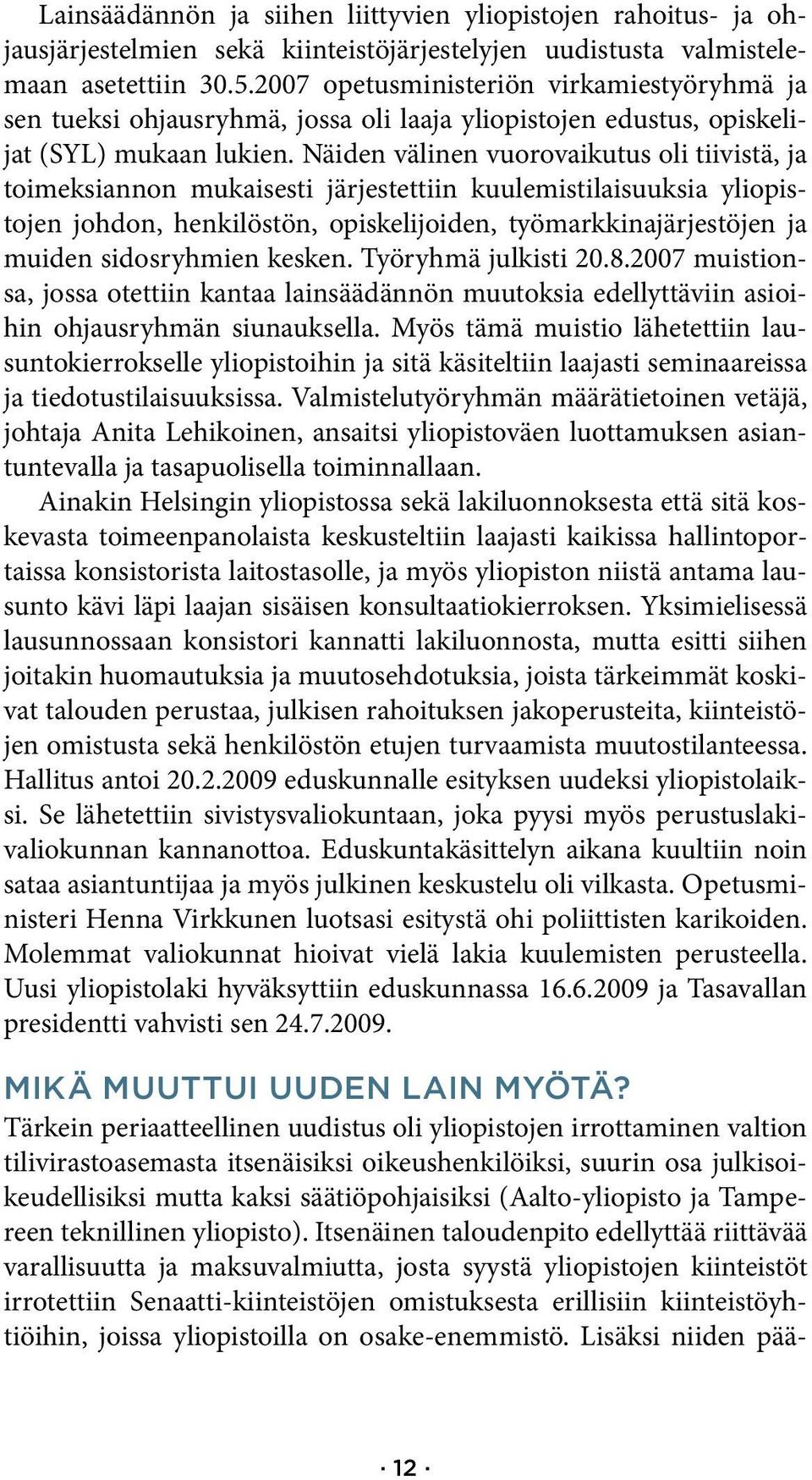 Näiden välinen vuorovaikutus oli tiivistä, ja toimeksiannon mukaisesti järjestettiin kuulemistilaisuuksia yliopistojen johdon, henkilöstön, opiskelijoiden, työmarkkinajärjestöjen ja muiden