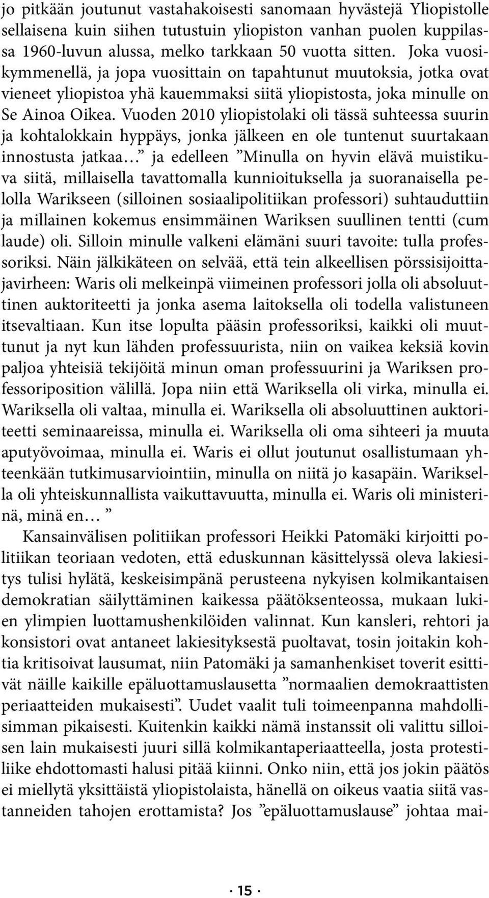 Vuoden 2010 yliopistolaki oli tässä suhteessa suurin ja kohtalokkain hyppäys, jonka jälkeen en ole tuntenut suurtakaan innostusta jatkaa ja edelleen Minulla on hyvin elävä muistikuva siitä,