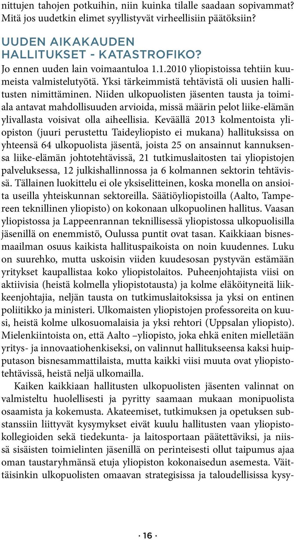 Niiden ulkopuolisten jäsenten tausta ja toimiala antavat mahdollisuuden arvioida, missä määrin pelot liike-elämän ylivallasta voisivat olla aiheellisia.