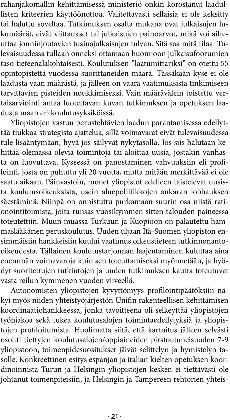 Tulevaisuudessa tullaan onneksi ottamaan huomioon julkaisufoorumien taso tieteenalakohtaisesti. Koulutuksen laatumittariksi on otettu 55 opintopistettä vuodessa suorittaneiden määrä.