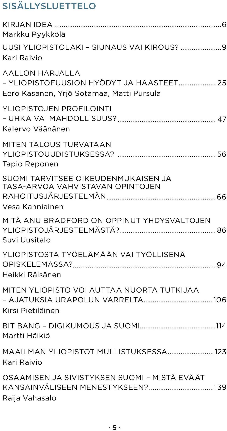 ... 56 Tapio Reponen Suomi tarvitsee oikeudenmukaisen ja tasa-arvoa vahvistavan opintojen rahoitusjärjestelmän... 66 Vesa Kanniainen Mitä Anu Bradford on oppinut Yhdysvaltojen yliopistojärjestelmästä?