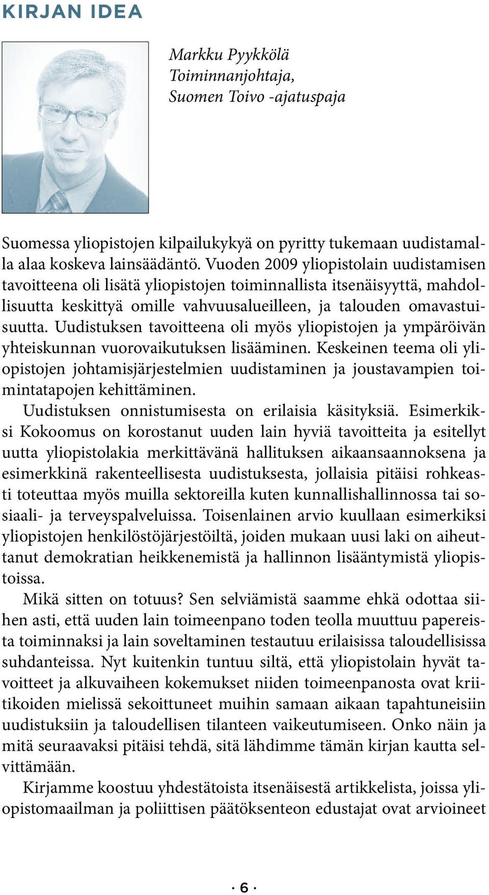 Uudistuksen tavoitteena oli myös yliopistojen ja ympäröivän yhteiskunnan vuorovaikutuksen lisääminen.