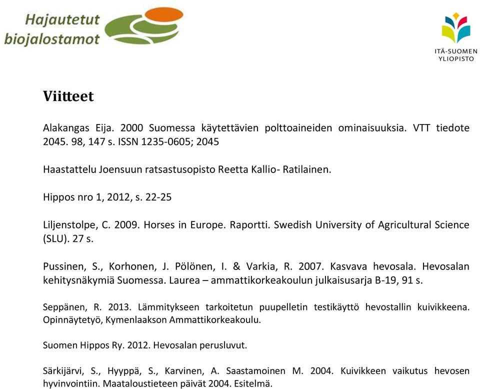Kasvava hevosala. Hevosalan kehitysnäkymiä Suomessa. Laurea ammattikorkeakoulun julkaisusarja B-19, 91 s. Seppänen, R. 2013. Lämmitykseen tarkoitetun puupelletin testikäyttö hevostallin kuivikkeena.