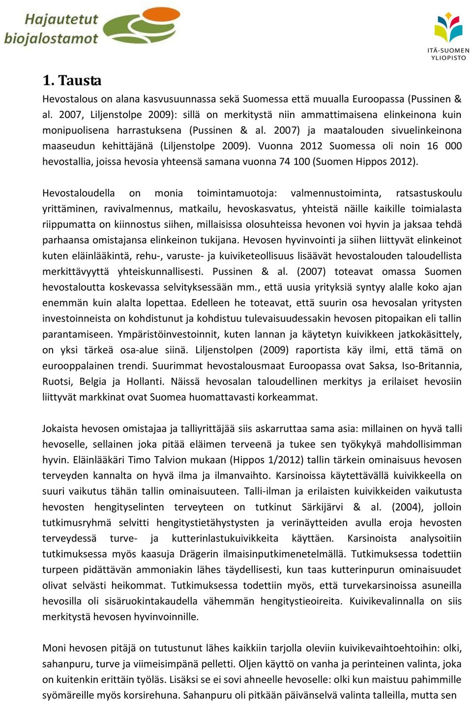 2007) ja maatalouden sivuelinkeinona maaseudun kehittäjänä (Liljenstolpe 2009). Vuonna 2012 Suomessa oli noin 16 000 hevostallia, joissa hevosia yhteensä samana vuonna 74 100 (Suomen Hippos 2012).