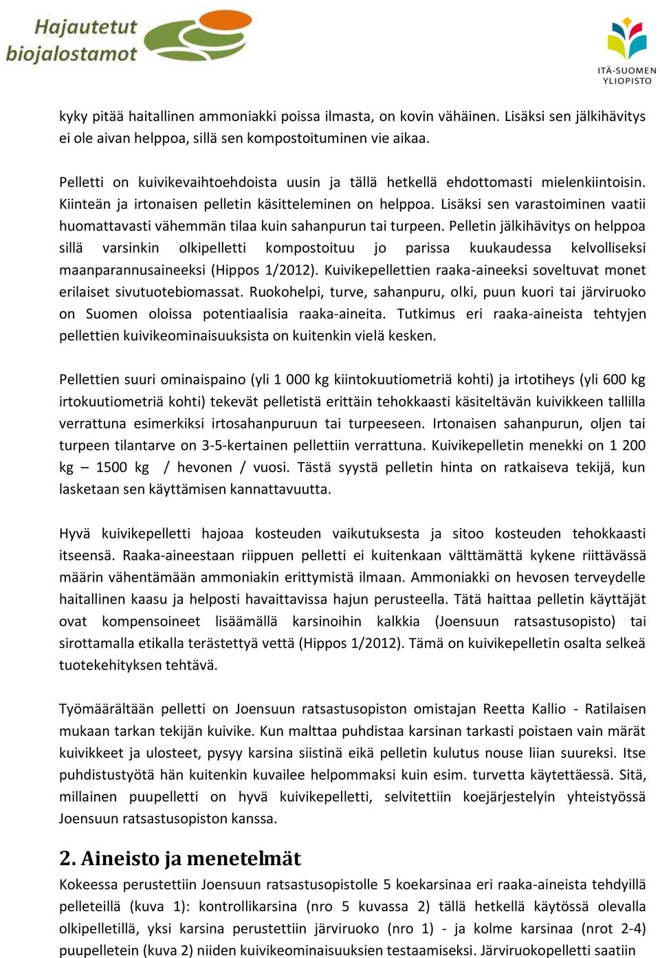Lisäksi sen varastoiminen vaatii huomattavasti vähemmän tilaa kuin sahanpurun tai turpeen.