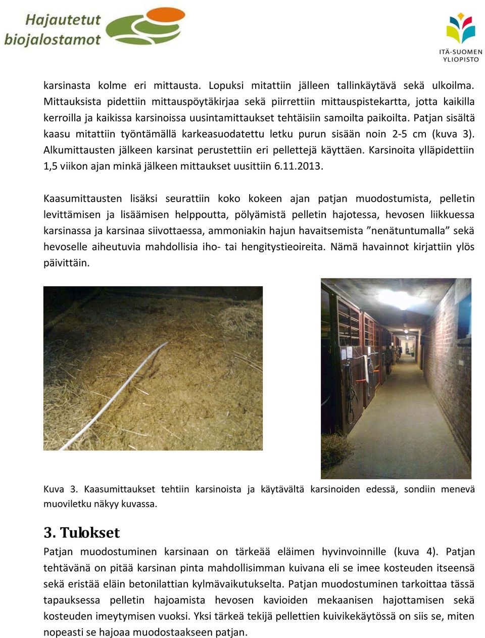 Patjan sisältä kaasu mitattiin työntämällä karkeasuodatettu letku purun sisään noin 2-5 cm (kuva 3). Alkumittausten jälkeen karsinat perustettiin eri pellettejä käyttäen.