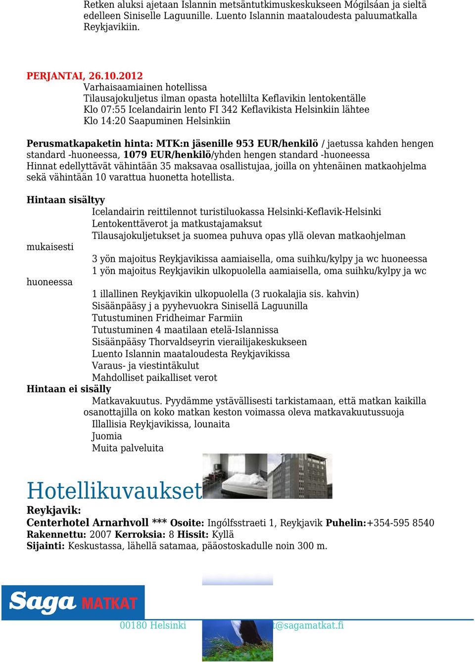 Perusmatkapaketin hinta: MTK:n jäsenille 953 EUR/henkilö / jaetussa kahden hengen standard -huoneessa, 1079 EUR/henkilö/yhden hengen standard -huoneessa Hinnat edellyttävät vähintään 35 maksavaa