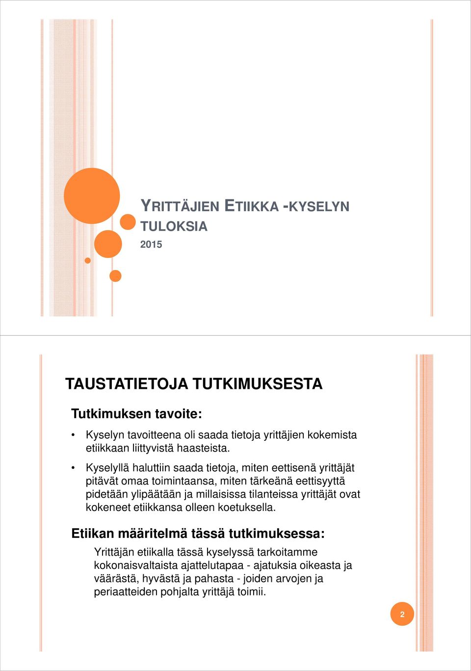 Kyselyllä haluttiin saada tietoja, miten eettisenä yrittäjät pitävät omaa toimintaansa, miten tärkeänä eettisyyttä pidetään ylipäätään ja millaisissa
