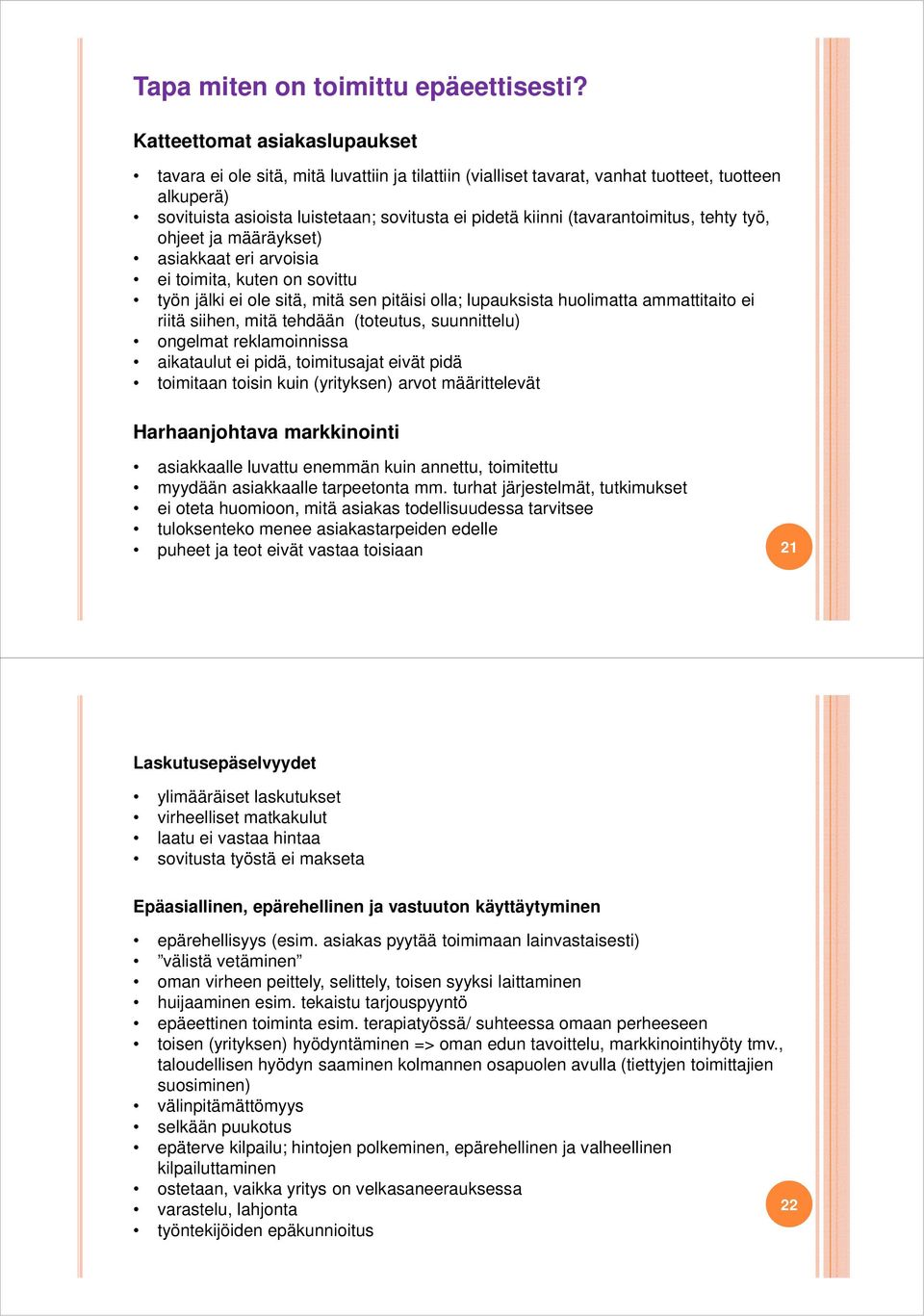 (tavarantoimitus, tehty työ, ohjeet ja määräykset) asiakkaat eri arvoisia ei toimita, kuten on sovittu työn jälki ei ole sitä, mitä sen pitäisi olla; lupauksista huolimatta ammattitaito ei riitä