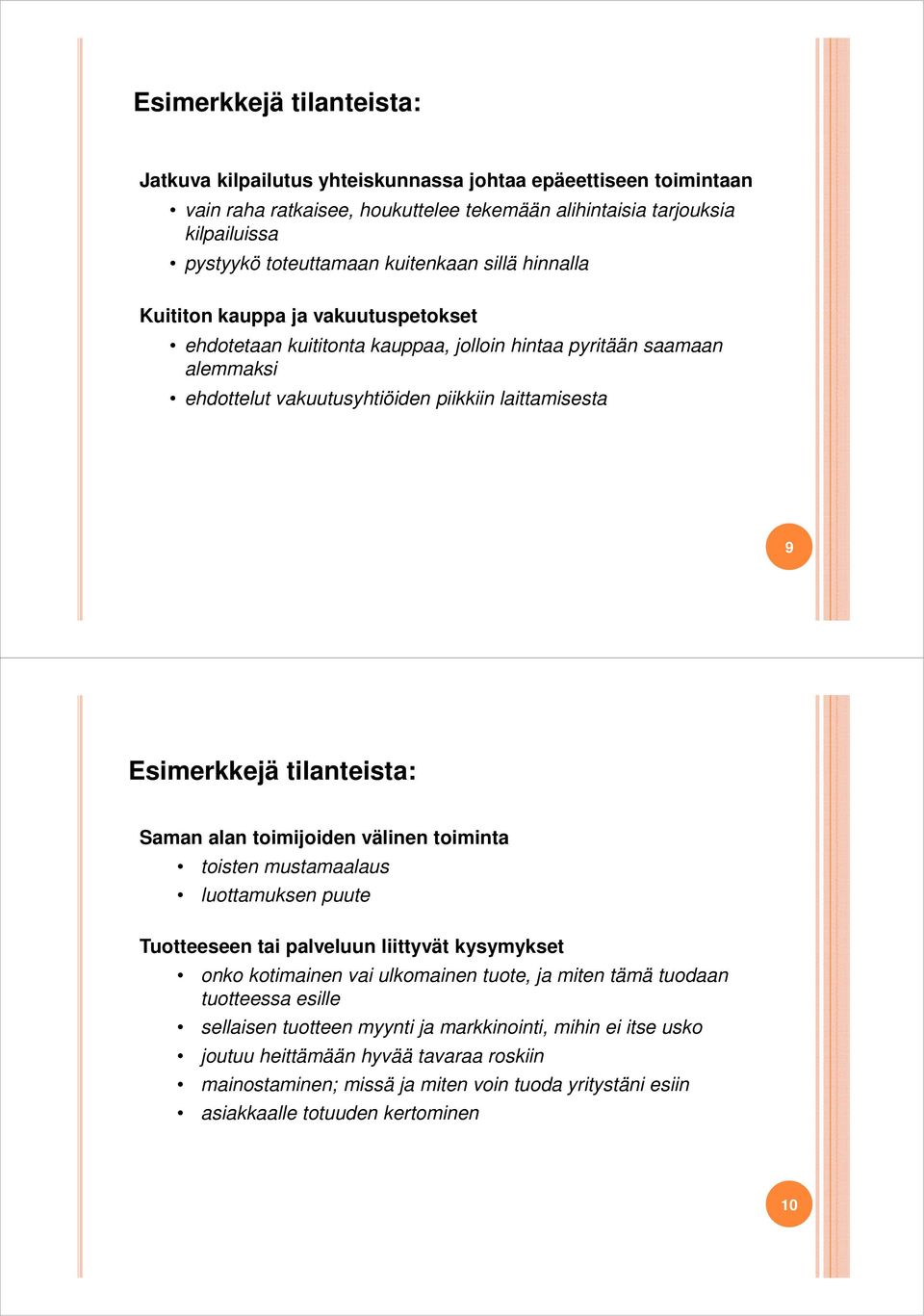 Esimerkkejä tilanteista: Saman alan toimijoiden välinen toiminta toisten mustamaalaus luottamuksen puute Tuotteeseen tai palveluun liittyvät kysymykset onko kotimainen vai ulkomainen tuote, ja miten