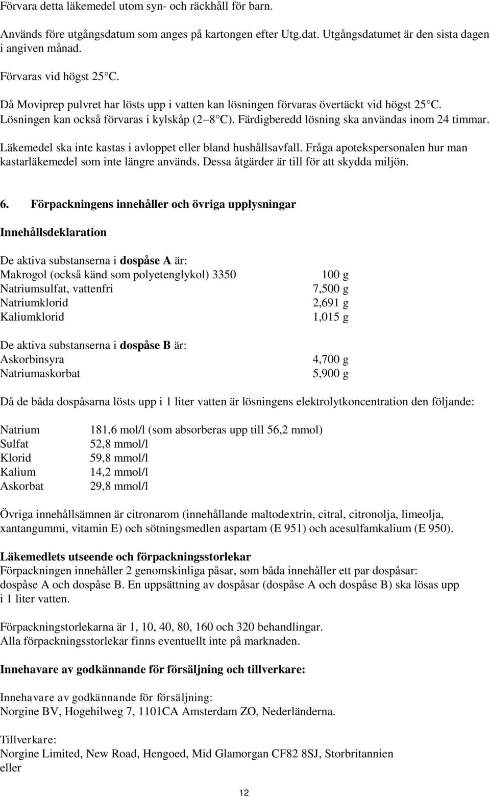 Läkemedel ska inte kastas i avloppet eller bland hushållsavfall. Fråga apotekspersonalen hur man kastarläkemedel som inte längre används. Dessa åtgärder är till för att skydda miljön. 6.