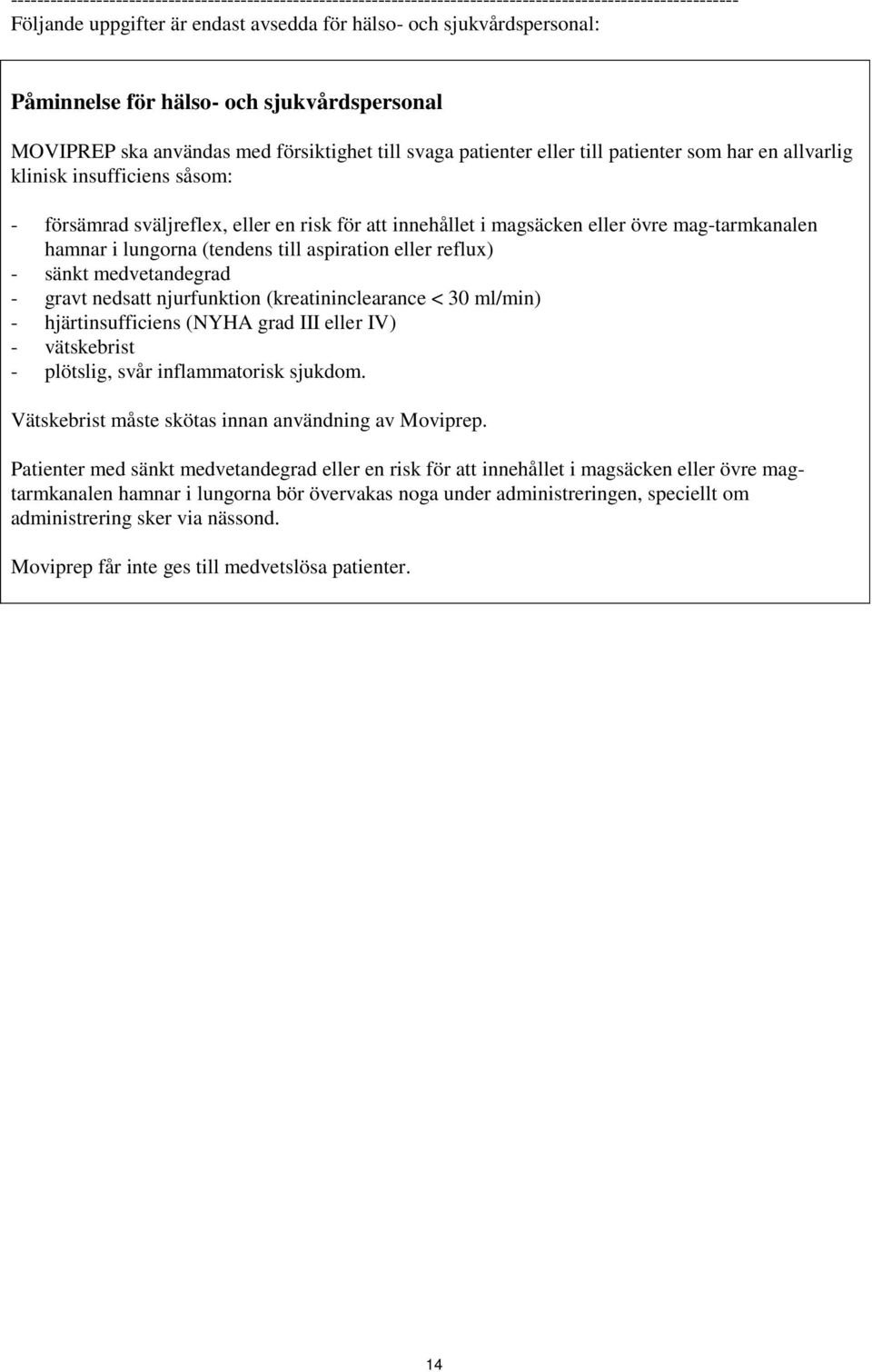 för att innehållet i magsäcken eller övre mag-tarmkanalen hamnar i lungorna (tendens till aspiration eller reflux) - sänkt medvetandegrad - gravt nedsatt njurfunktion (kreatininclearance < 30 ml/min)