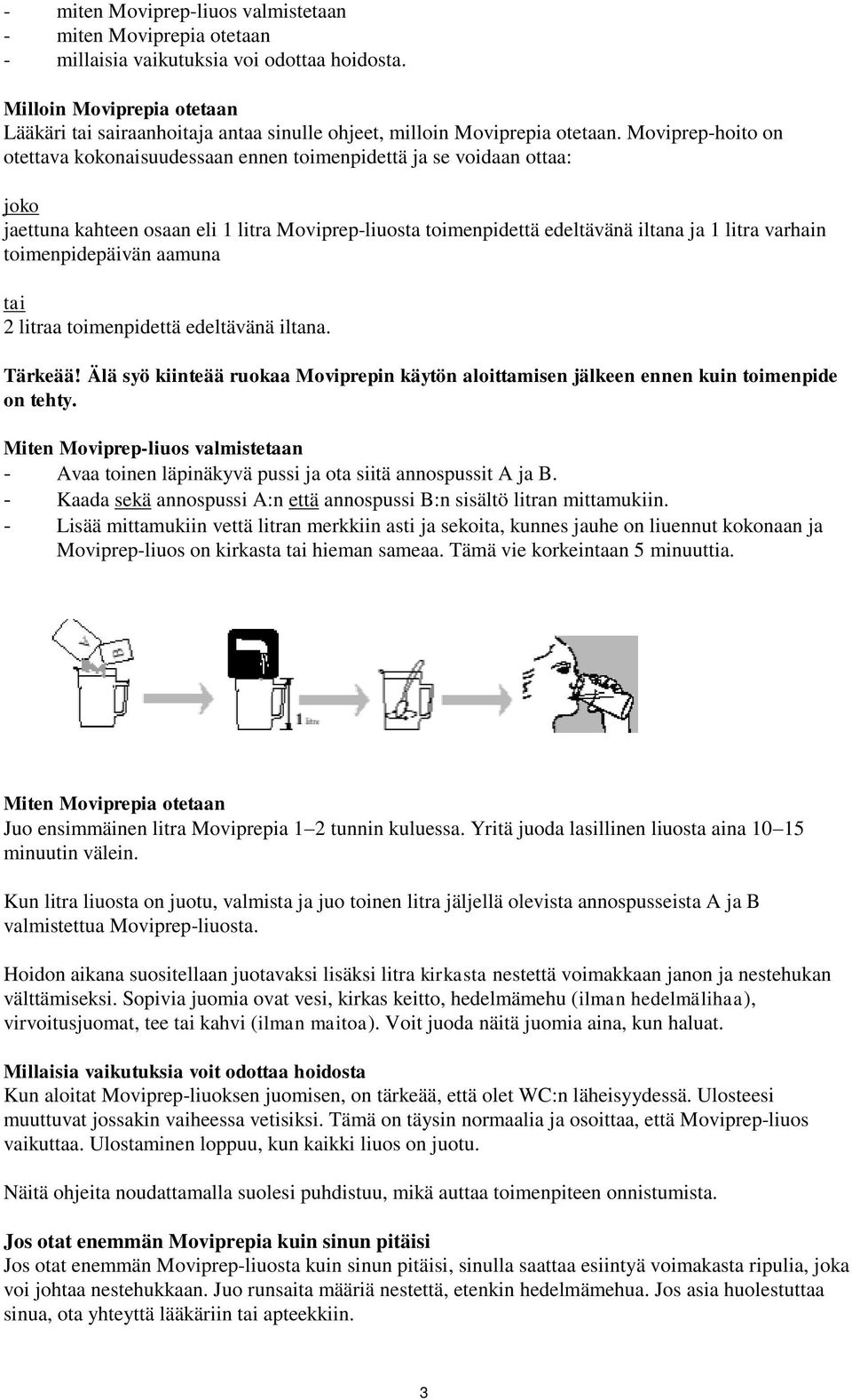 Moviprep-hoito on otettava kokonaisuudessaan ennen toimenpidettä ja se voidaan ottaa: joko jaettuna kahteen osaan eli 1 litra Moviprep-liuosta toimenpidettä edeltävänä iltana ja 1 litra varhain