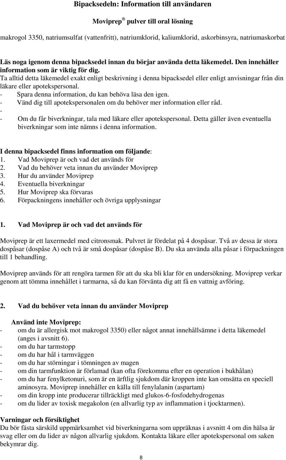 Ta alltid detta läkemedel exakt enligt beskrivning i denna bipacksedel eller enligt anvisningar från din läkare eller apotekspersonal. - Spara denna information, du kan behöva läsa den igen.