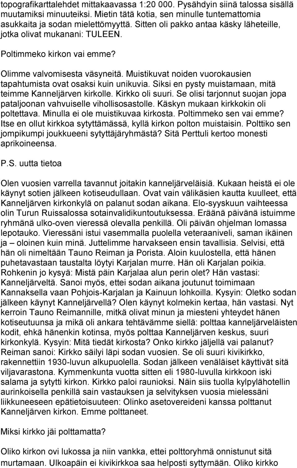 Muistikuvat noiden vuorokausien tapahtumista ovat osaksi kuin unikuvia. Siksi en pysty muistamaan, mitä teimme Kanneljärven kirkolle. Kirkko oli suuri.