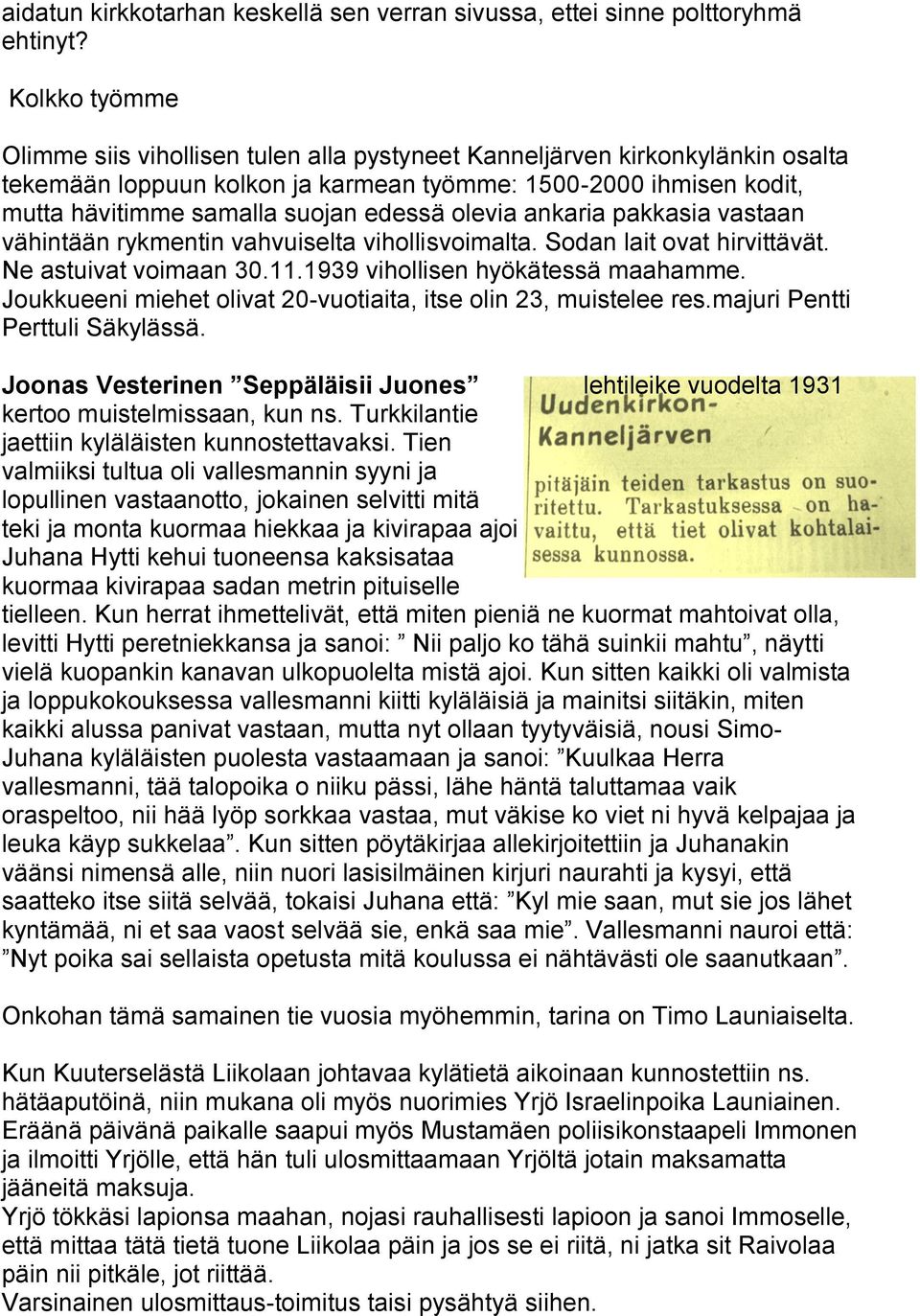 olevia ankaria pakkasia vastaan vähintään rykmentin vahvuiselta vihollisvoimalta. Sodan lait ovat hirvittävät. Ne astuivat voimaan 30.11.1939 vihollisen hyökätessä maahamme.