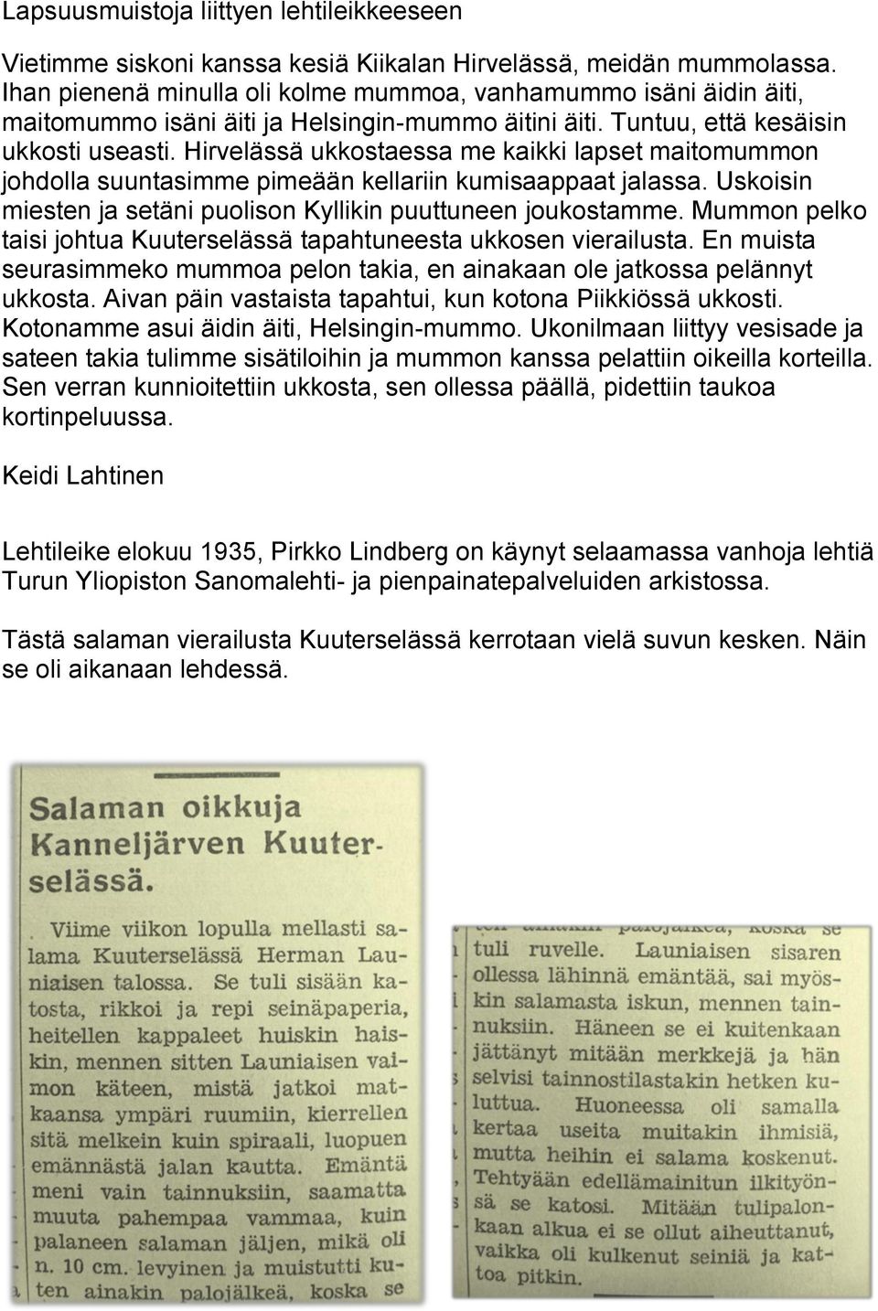 Hirvelässä ukkostaessa me kaikki lapset maitomummon johdolla suuntasimme pimeään kellariin kumisaappaat jalassa. Uskoisin miesten ja setäni puolison Kyllikin puuttuneen joukostamme.