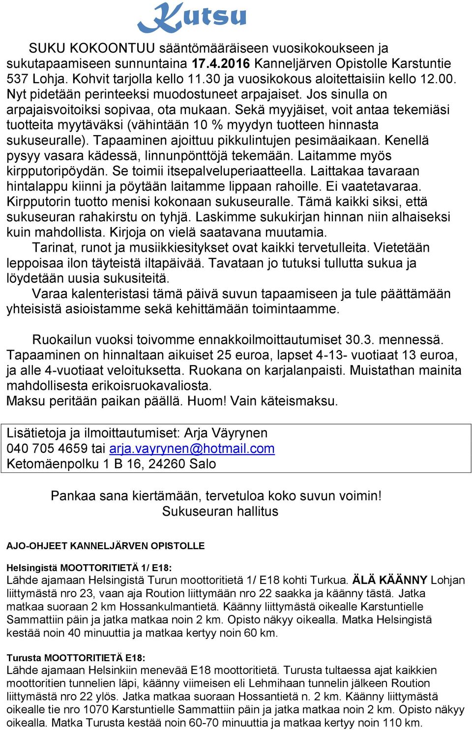 Sekä myyjäiset, voit antaa tekemiäsi tuotteita myytäväksi (vähintään 10 % myydyn tuotteen hinnasta sukuseuralle). Tapaaminen ajoittuu pikkulintujen pesimäaikaan.