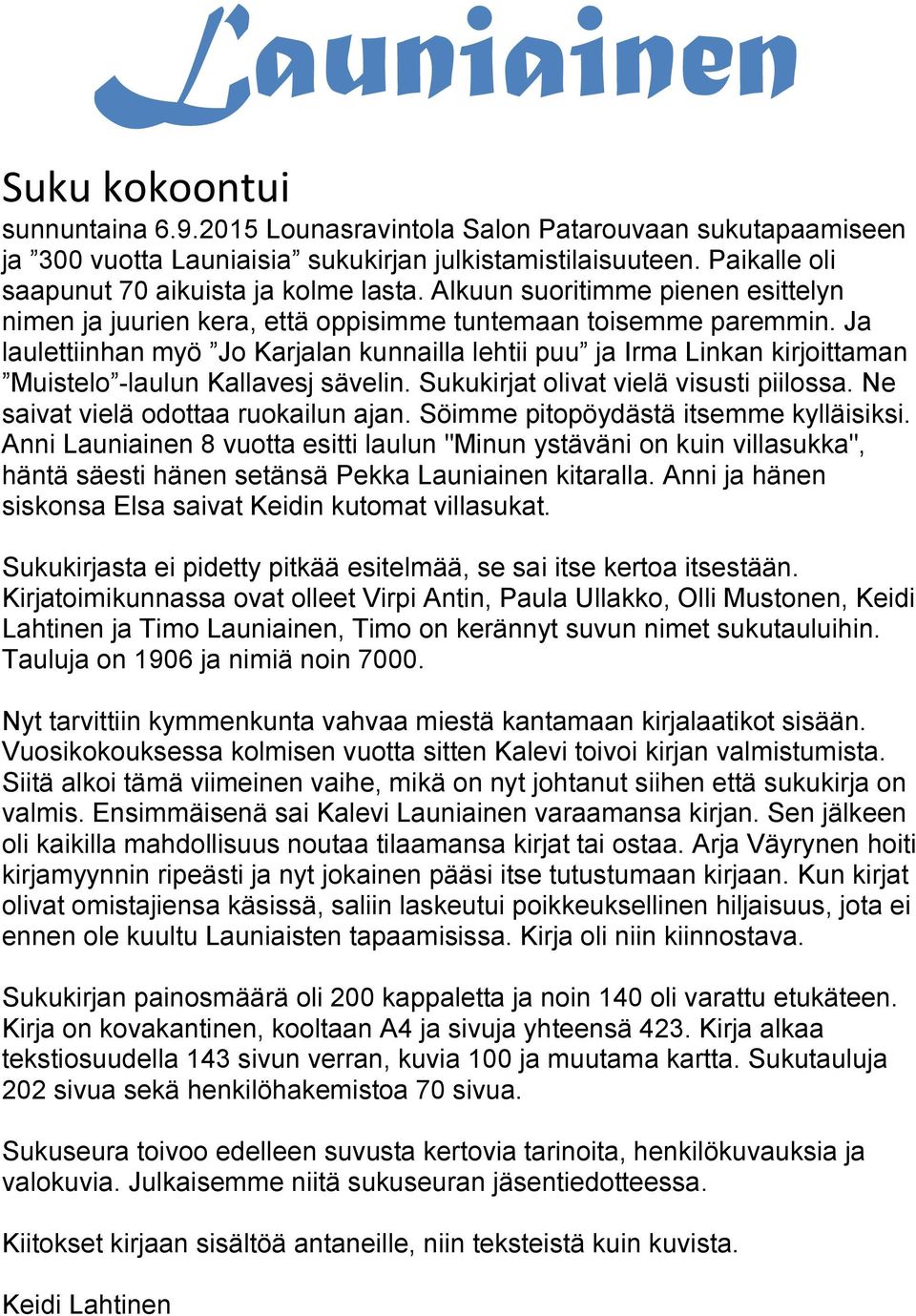 Ja laulettiinhan myö Jo Karjalan kunnailla lehtii puu ja Irma Linkan kirjoittaman Muistelo -laulun Kallavesj sävelin. Sukukirjat olivat vielä visusti piilossa. Ne saivat vielä odottaa ruokailun ajan.