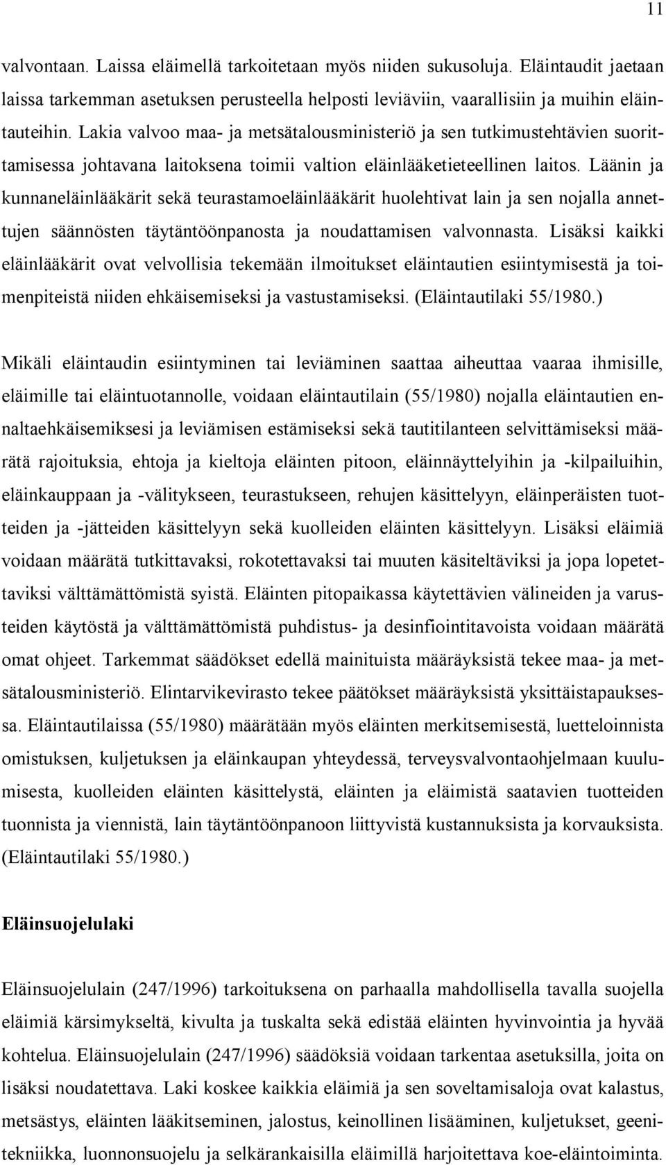 Läänin ja kunnaneläinlääkärit sekä teurastamoeläinlääkärit huolehtivat lain ja sen nojalla annettujen säännösten täytäntöönpanosta ja noudattamisen valvonnasta.