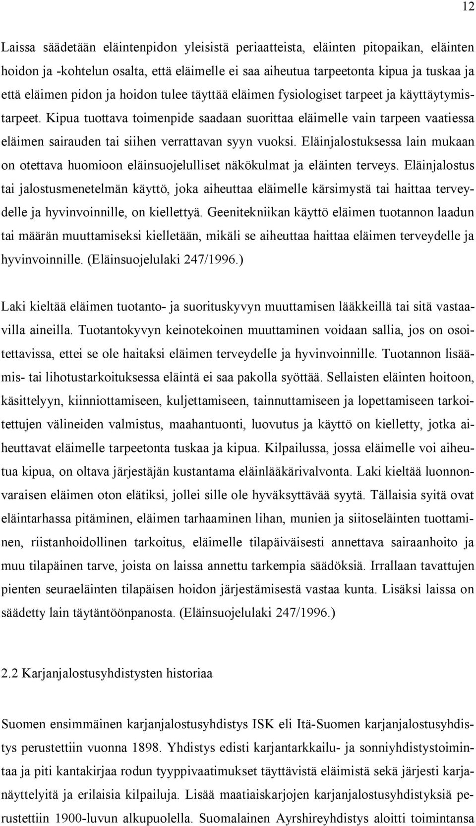 Kipua tuottava toimenpide saadaan suorittaa eläimelle vain tarpeen vaatiessa eläimen sairauden tai siihen verrattavan syyn vuoksi.