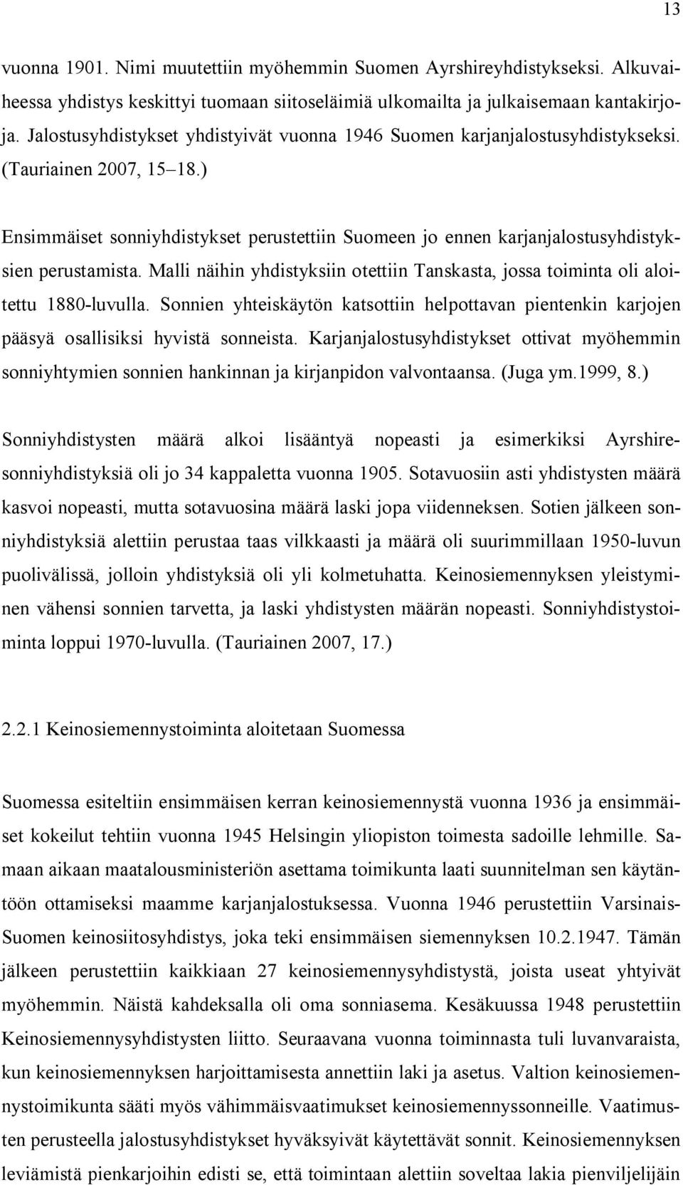 ) Ensimmäiset sonniyhdistykset perustettiin Suomeen jo ennen karjanjalostusyhdistyksien perustamista. Malli näihin yhdistyksiin otettiin Tanskasta, jossa toiminta oli aloitettu 1880-luvulla.