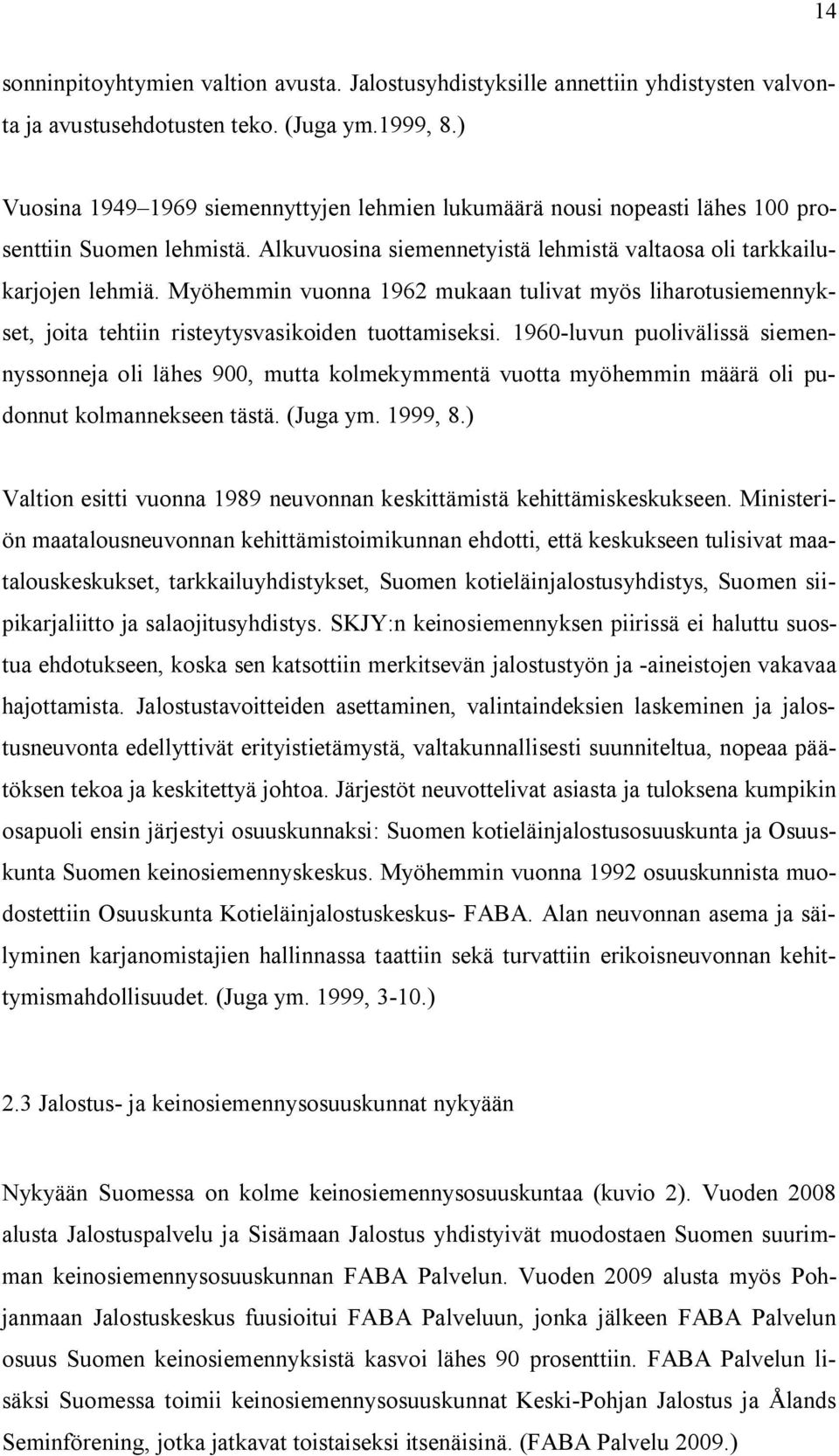 Myöhemmin vuonna 1962 mukaan tulivat myös liharotusiemennykset, joita tehtiin risteytysvasikoiden tuottamiseksi.