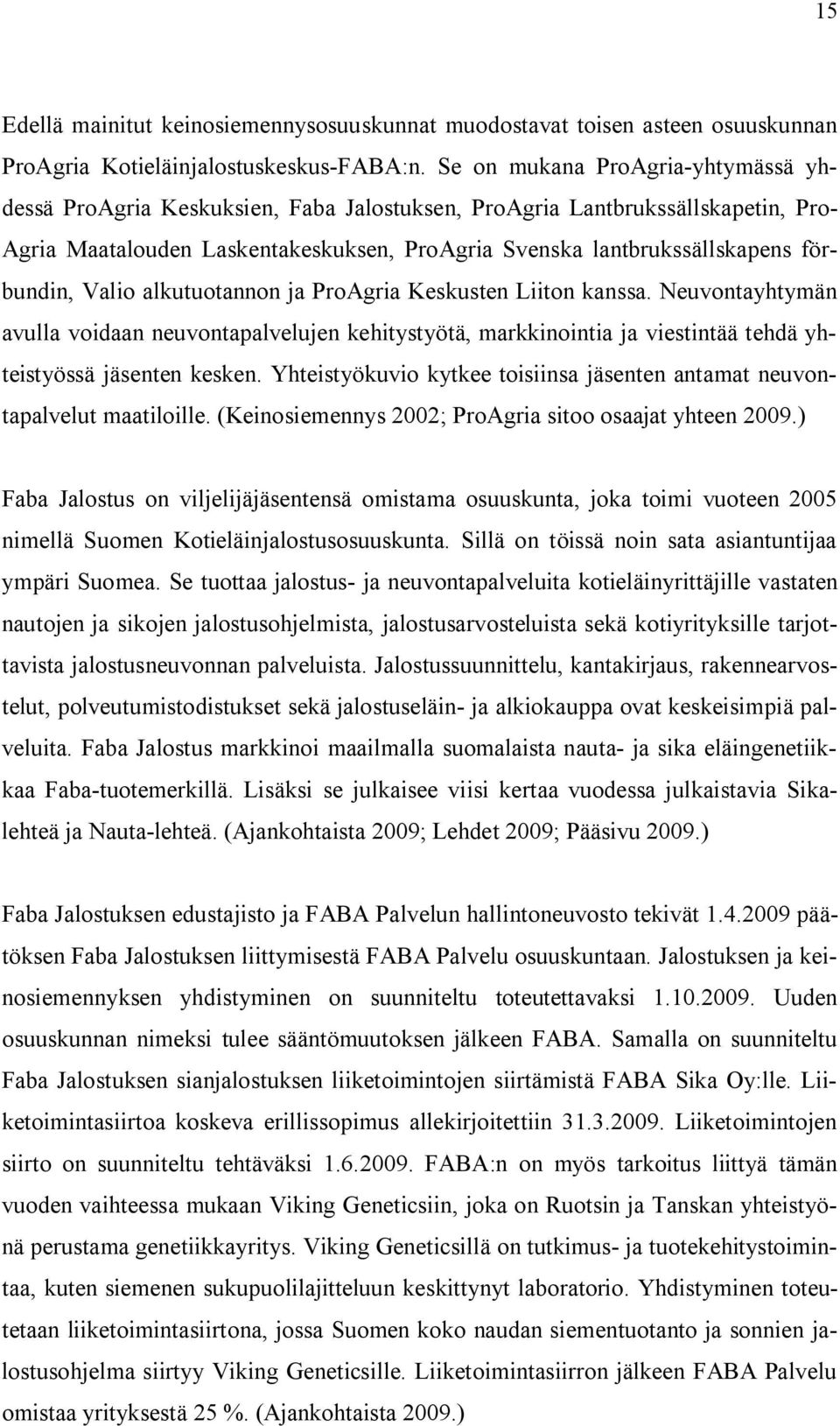 förbundin, Valio alkutuotannon ja ProAgria Keskusten Liiton kanssa. Neuvontayhtymän avulla voidaan neuvontapalvelujen kehitystyötä, markkinointia ja viestintää tehdä yhteistyössä jäsenten kesken.