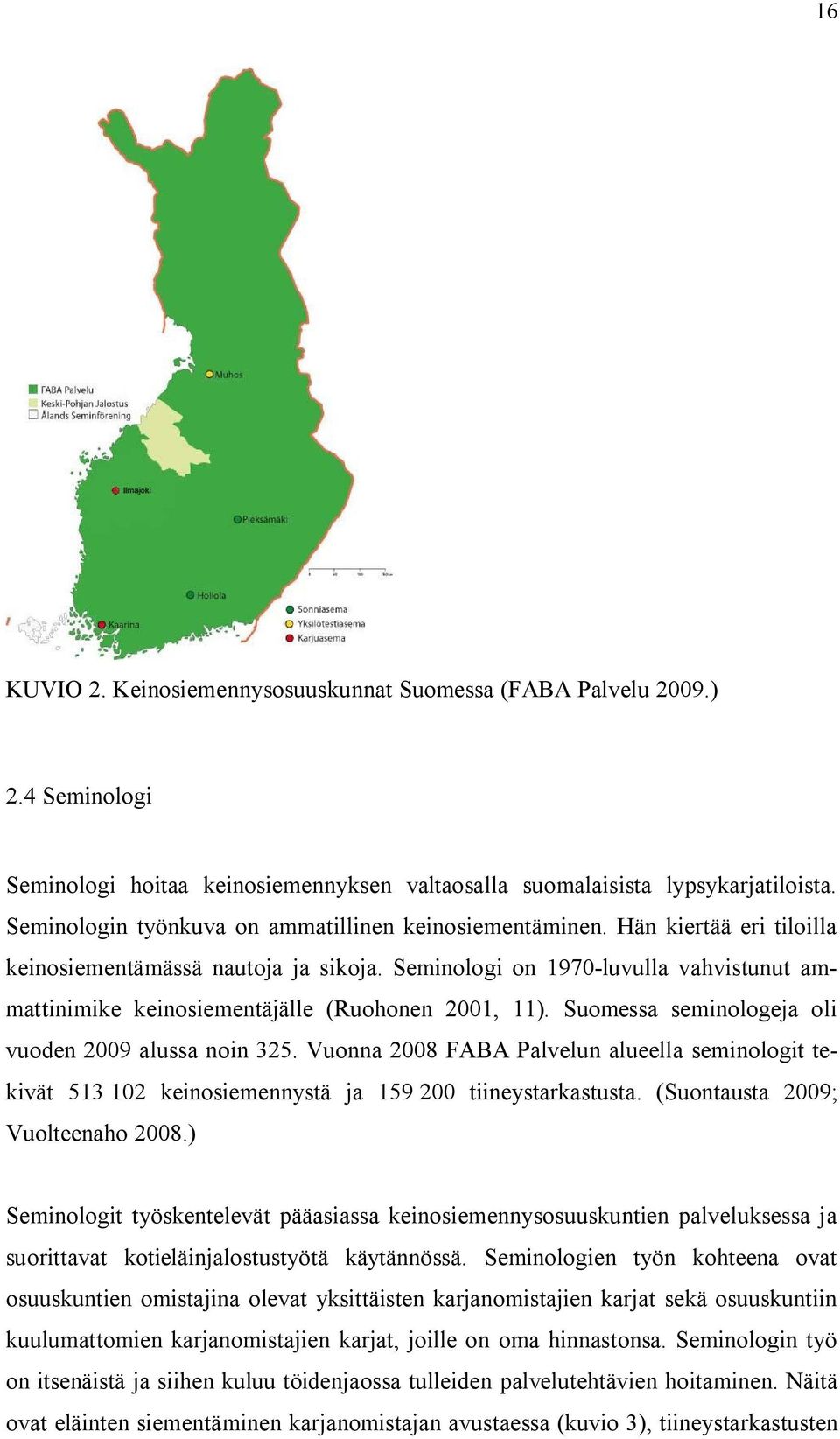 Seminologi on 1970-luvulla vahvistunut ammattinimike keinosiementäjälle (Ruohonen 2001, 11). Suomessa seminologeja oli vuoden 2009 alussa noin 325.