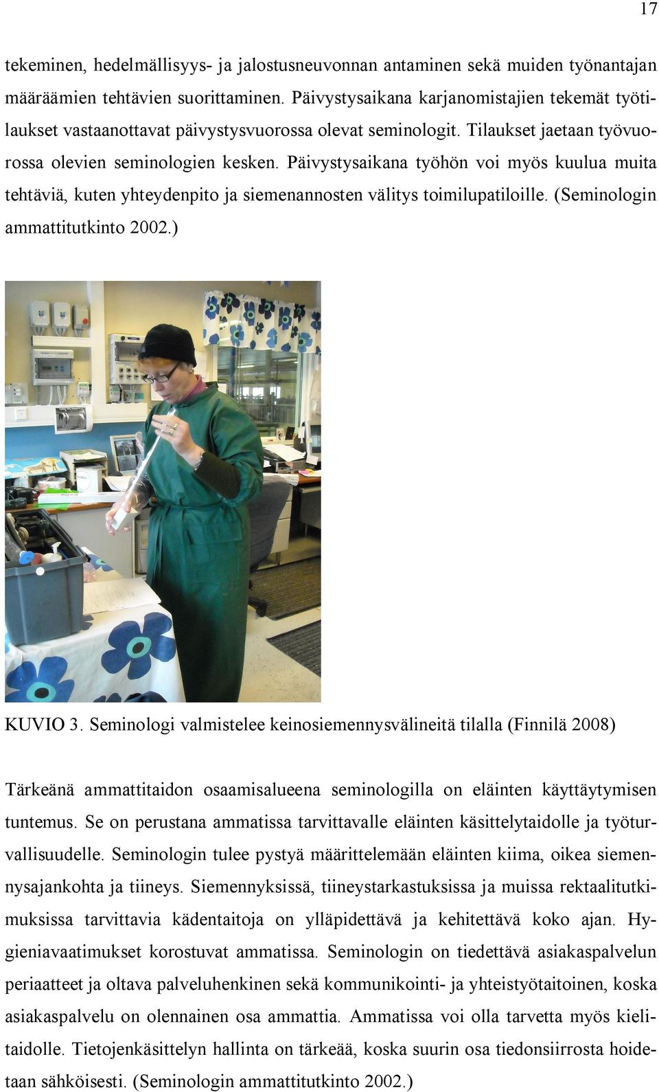 Päivystysaikana työhön voi myös kuulua muita tehtäviä, kuten yhteydenpito ja siemenannosten välitys toimilupatiloille. (Seminologin ammattitutkinto 2002.) KUVIO 3.