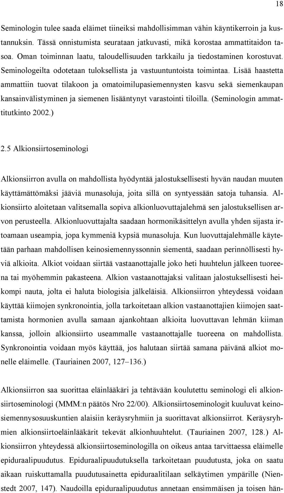 Lisää haastetta ammattiin tuovat tilakoon ja omatoimilupasiemennysten kasvu sekä siemenkaupan kansainvälistyminen ja siemenen lisääntynyt varastointi tiloilla. (Seminologin ammattitutkinto 2002.) 2.