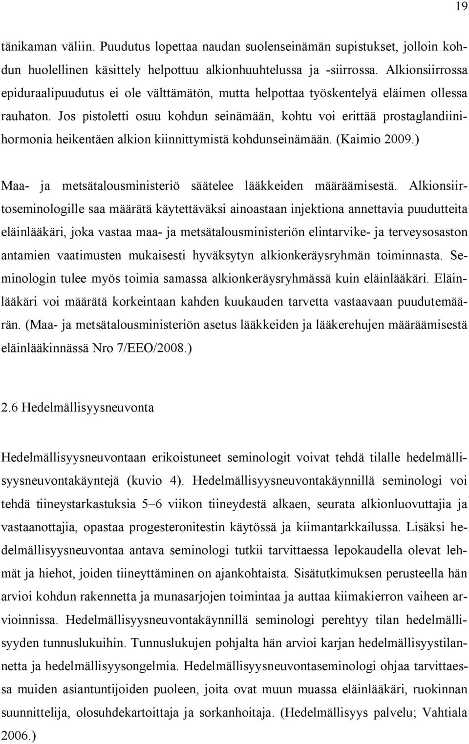 Jos pistoletti osuu kohdun seinämään, kohtu voi erittää prostaglandiinihormonia heikentäen alkion kiinnittymistä kohdunseinämään. (Kaimio 2009.