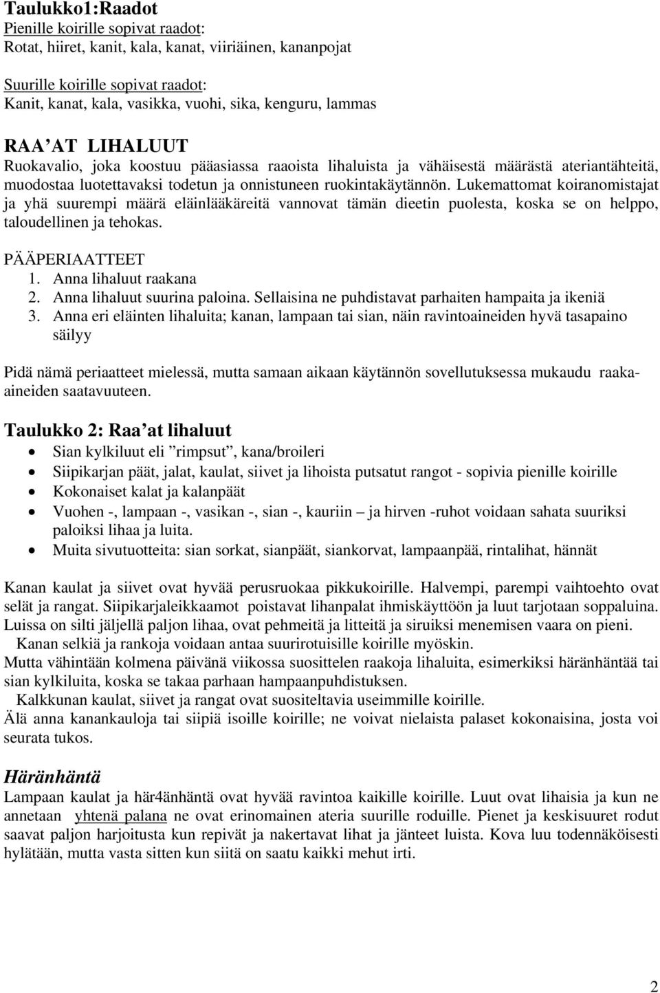 Lukemattomat koiranomistajat ja yhä suurempi määrä eläinlääkäreitä vannovat tämän dieetin puolesta, koska se on helppo, taloudellinen ja tehokas. PÄÄPERIAATTEET 1. Anna lihaluut raakana 2.