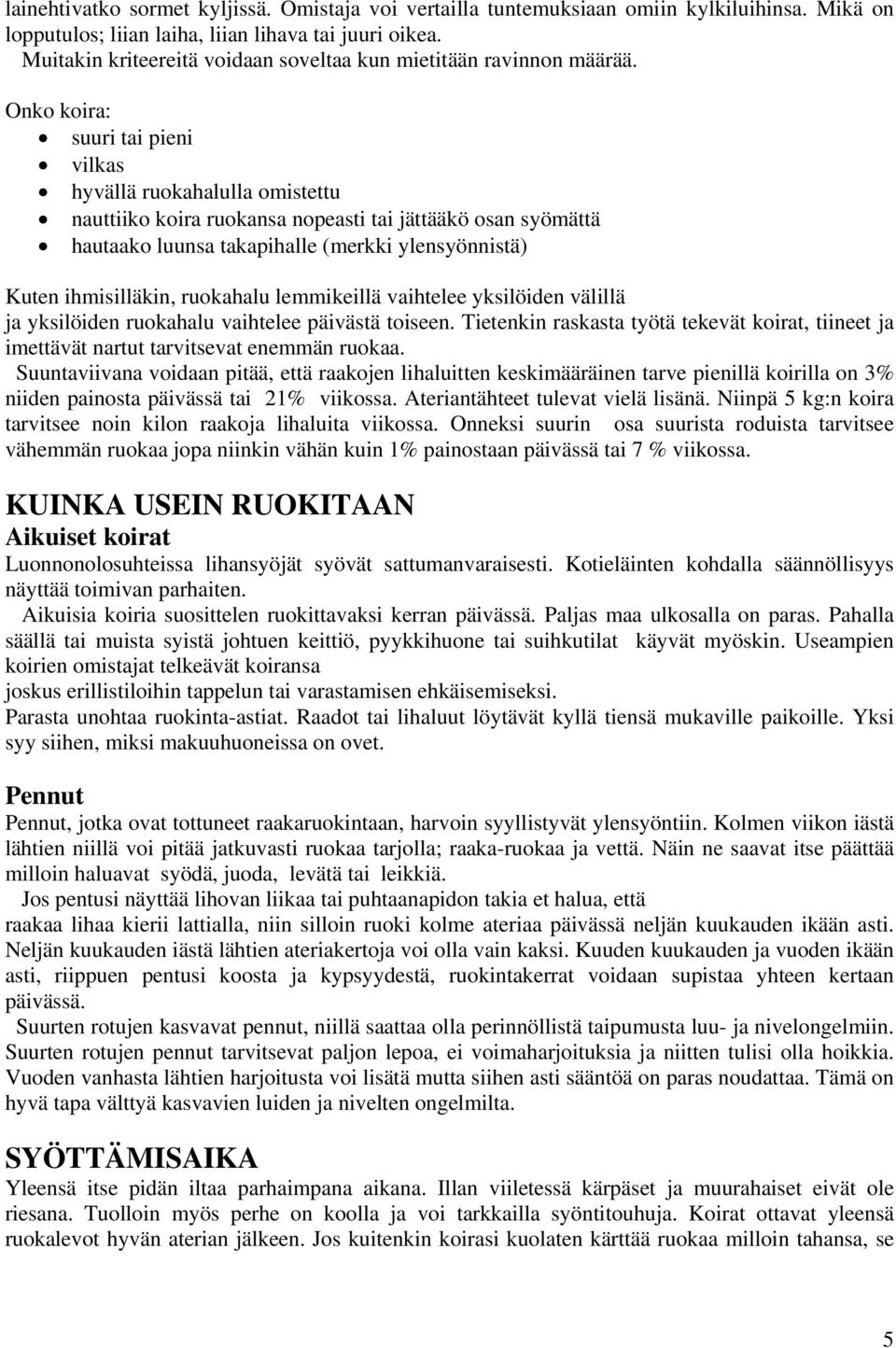 Onko koira: suuri tai pieni vilkas hyvällä ruokahalulla omistettu nauttiiko koira ruokansa nopeasti tai jättääkö osan syömättä hautaako luunsa takapihalle (merkki ylensyönnistä) Kuten ihmisilläkin,