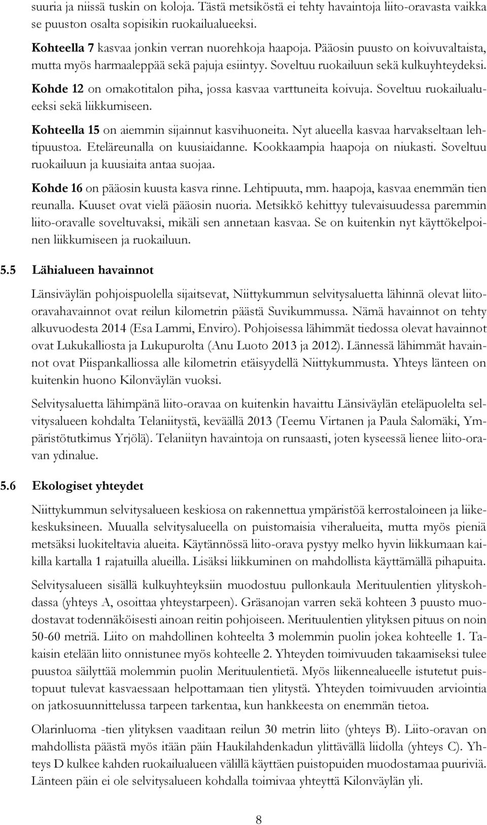 Soveltuu ruokailualueeksi sekä liikkumiseen. Kohteella 15 on aiemmin sijainnut kasvihuoneita. Nyt alueella kasvaa harvakseltaan lehtipuustoa. Eteläreunalla on kuusiaidanne.