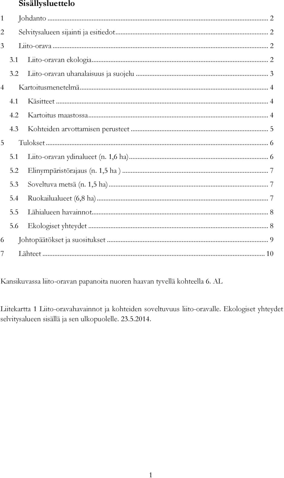 3 Soveltuva metsä (n. 1,5 ha)... 7 5.4 Ruokailualueet (6,8 ha)... 7 5.5 Lähialueen havainnot... 8 5.6 Ekologiset yhteydet... 8 6 Johtopäätökset ja suositukset... 9 7 Lähteet.