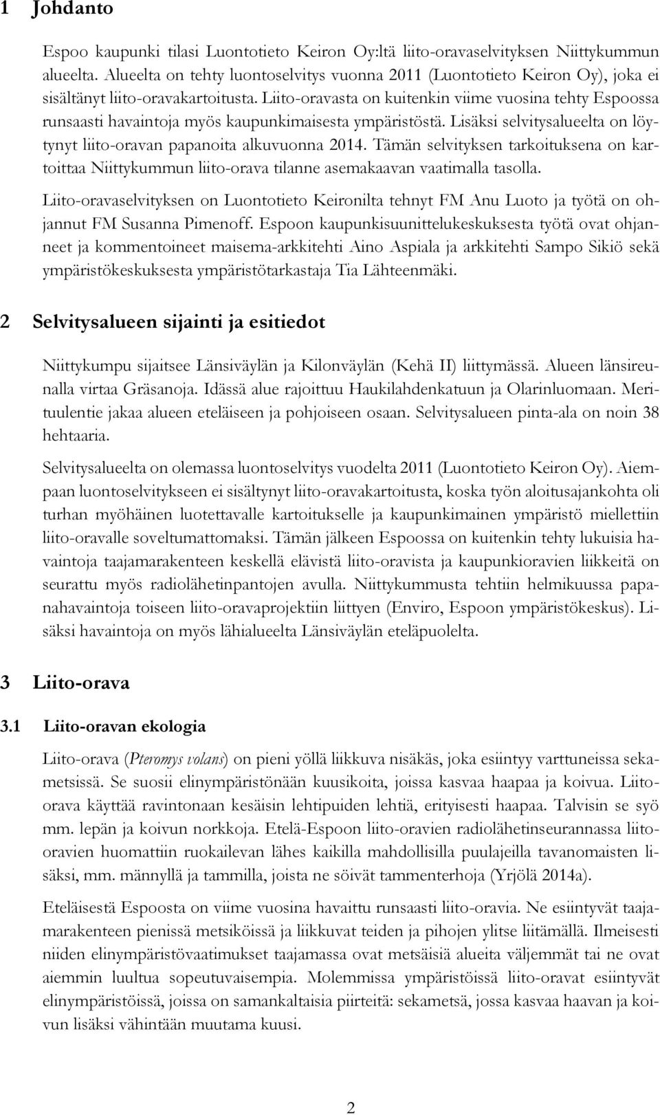 Liito-oravasta on kuitenkin viime vuosina tehty Espoossa runsaasti havaintoja myös kaupunkimaisesta ympäristöstä. Lisäksi selvitysalueelta on löytynyt liito-oravan papanoita alkuvuonna 2014.