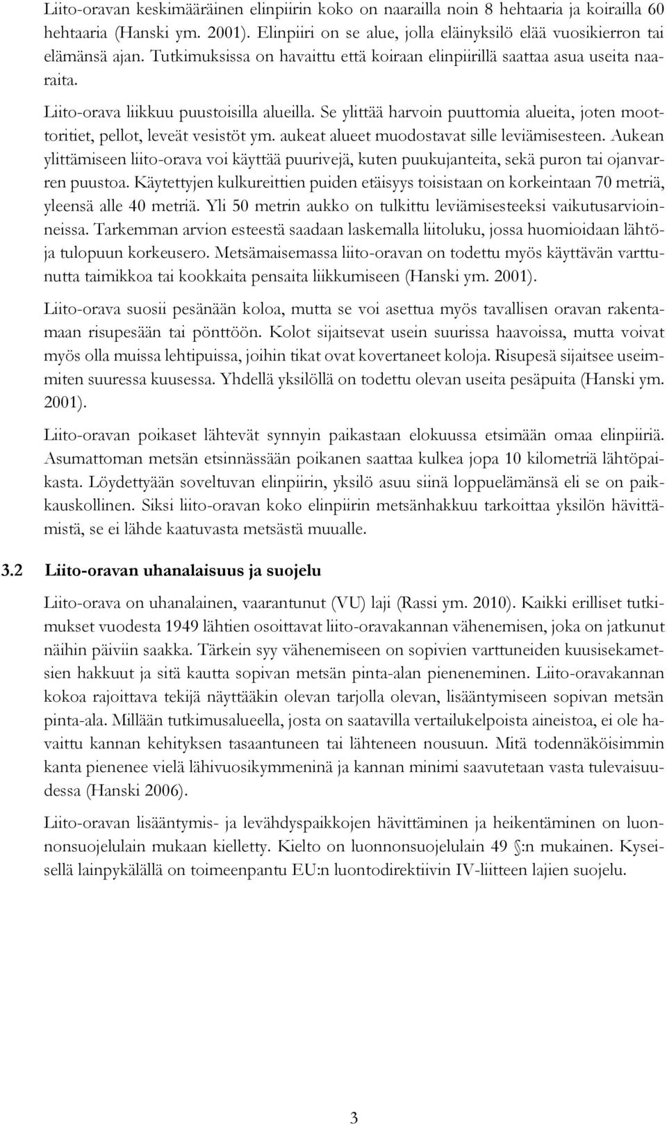 Se ylittää harvoin puuttomia alueita, joten moottoritiet, pellot, leveät vesistöt ym. aukeat alueet muodostavat sille leviämisesteen.