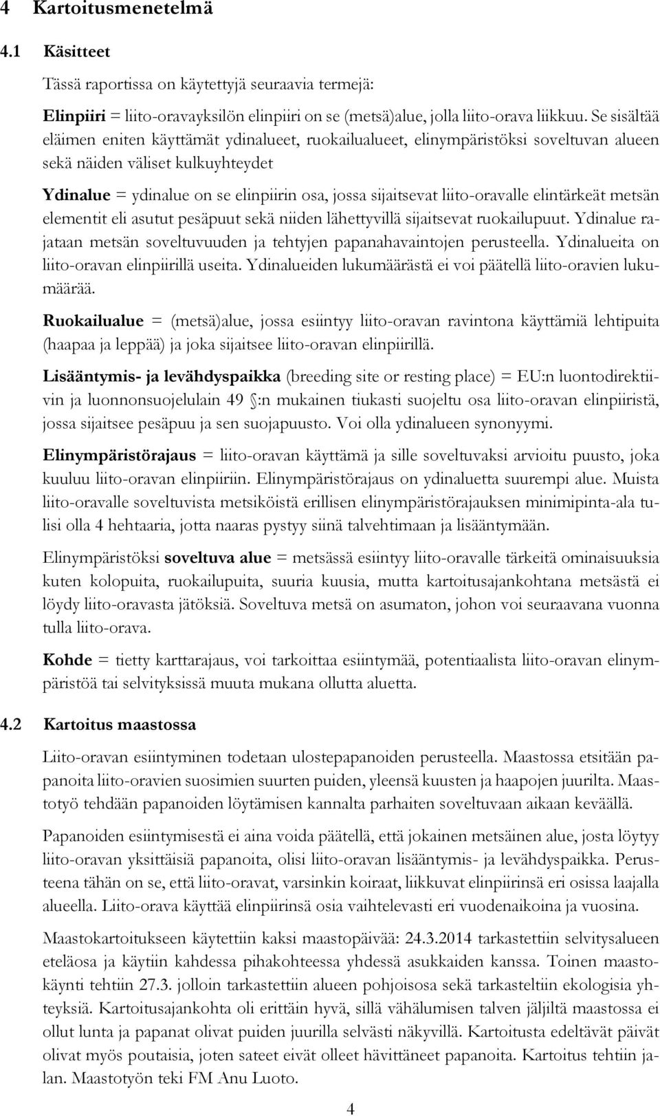 liito-oravalle elintärkeät metsän elementit eli asutut pesäpuut sekä niiden lähettyvillä sijaitsevat ruokailupuut. Ydinalue rajataan metsän soveltuvuuden ja tehtyjen papanahavaintojen perusteella.
