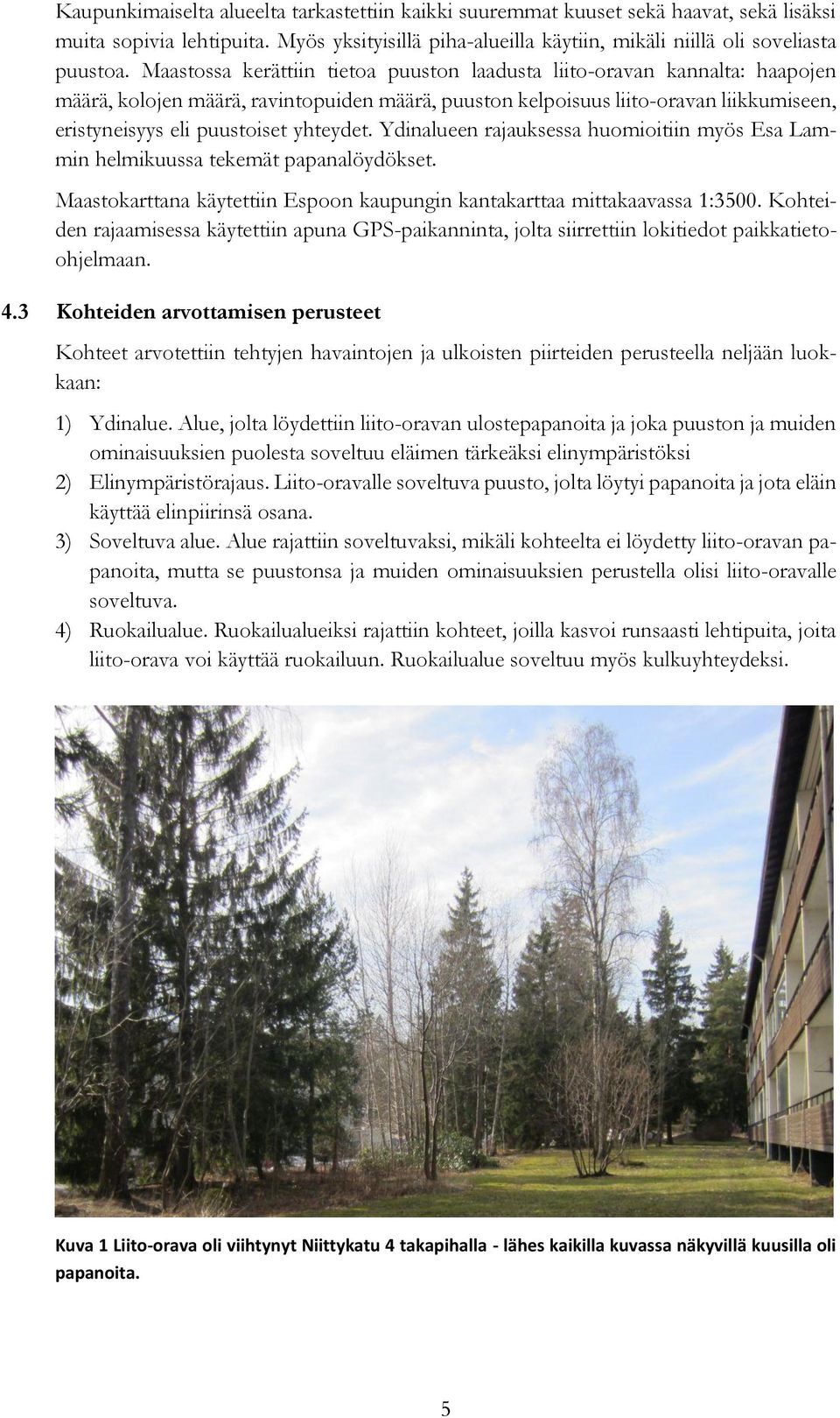 yhteydet. Ydinalueen rajauksessa huomioitiin myös Esa Lammin helmikuussa tekemät papanalöydökset. Maastokarttana käytettiin Espoon kaupungin kantakarttaa mittakaavassa 1:3500.